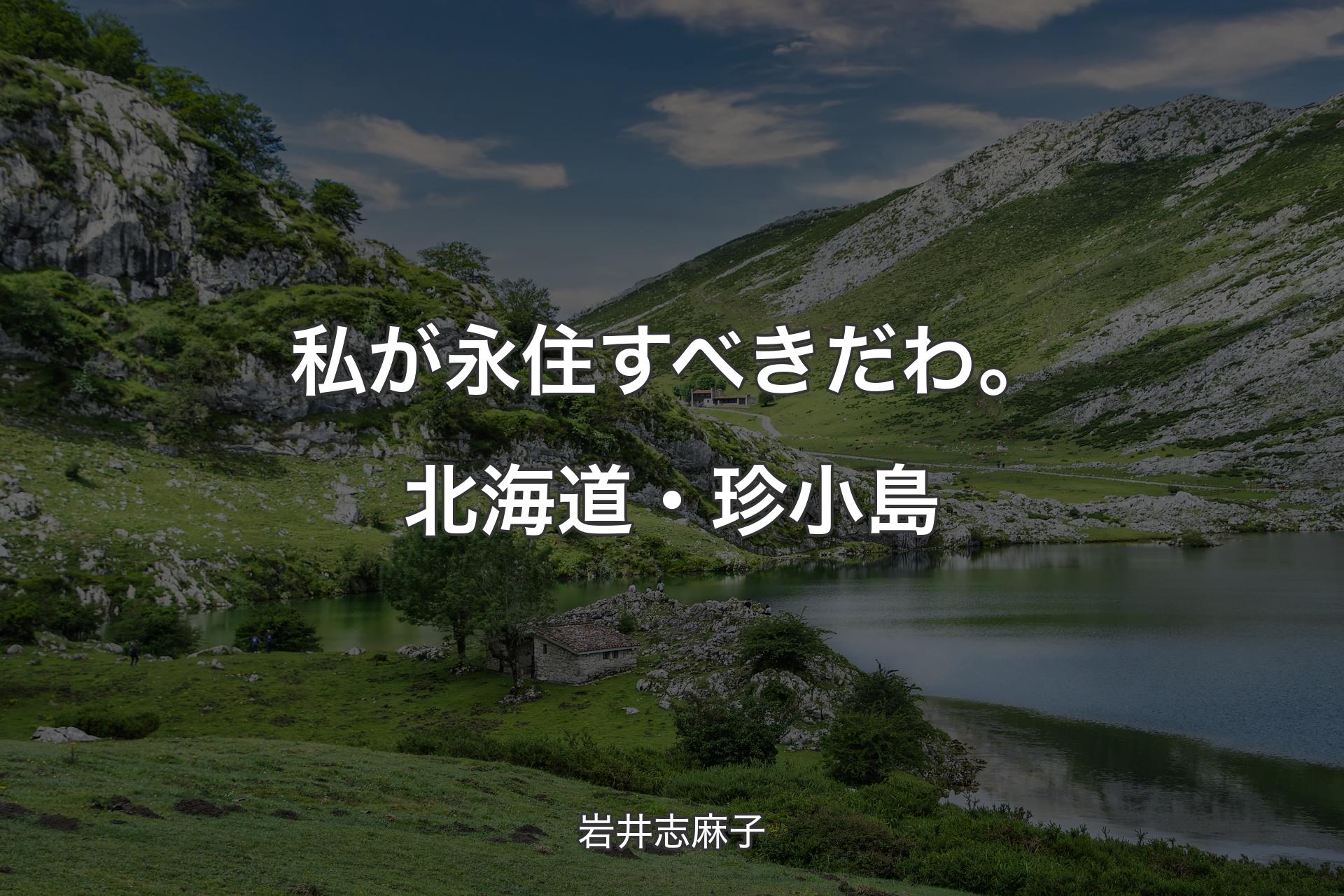 私が永住すべきだわ。北海道・珍小島 - 岩井志麻子