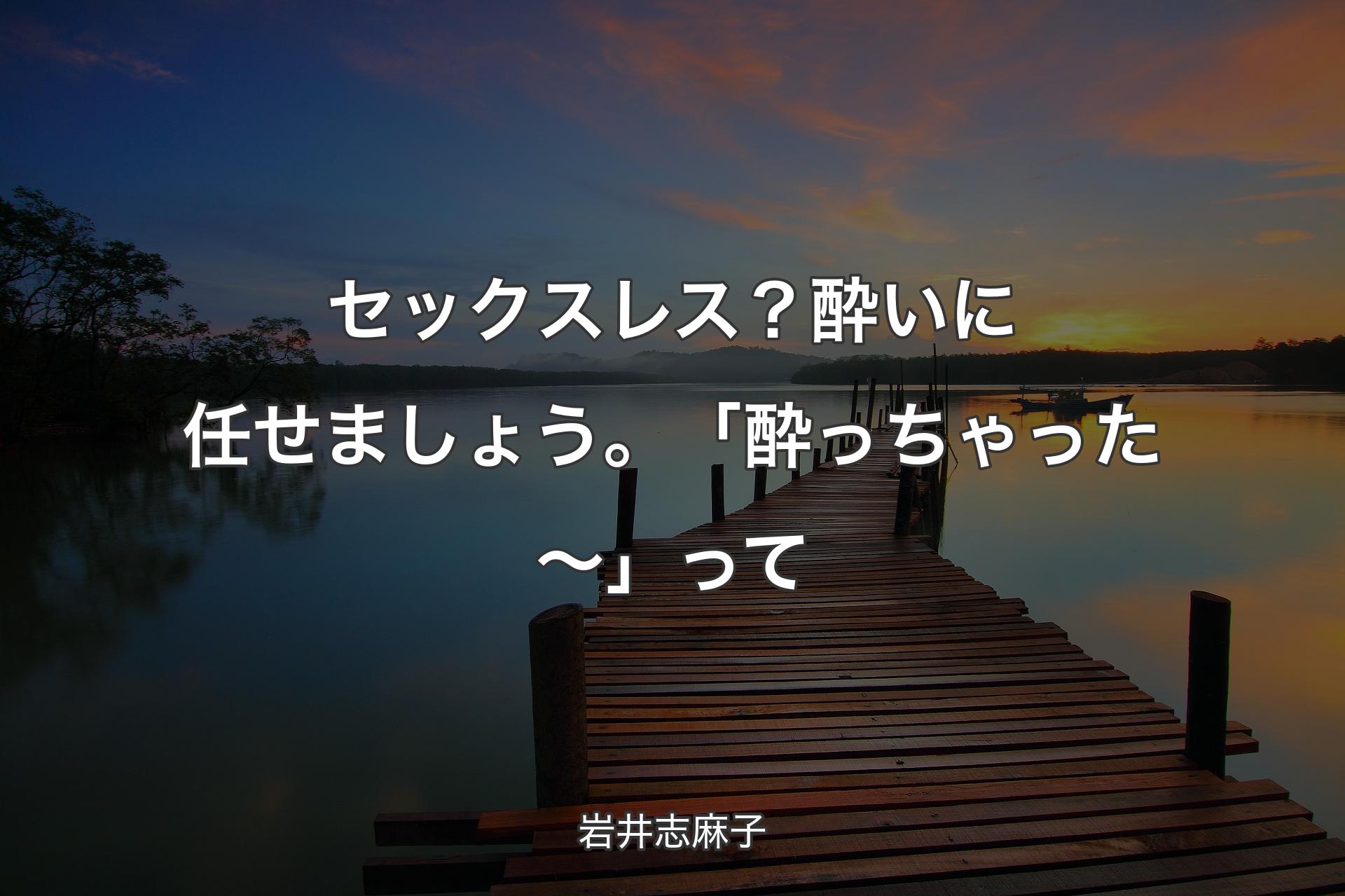 【背景3】セックスレス？酔いに任せましょう。「酔っちゃった～」って - 岩井志麻子