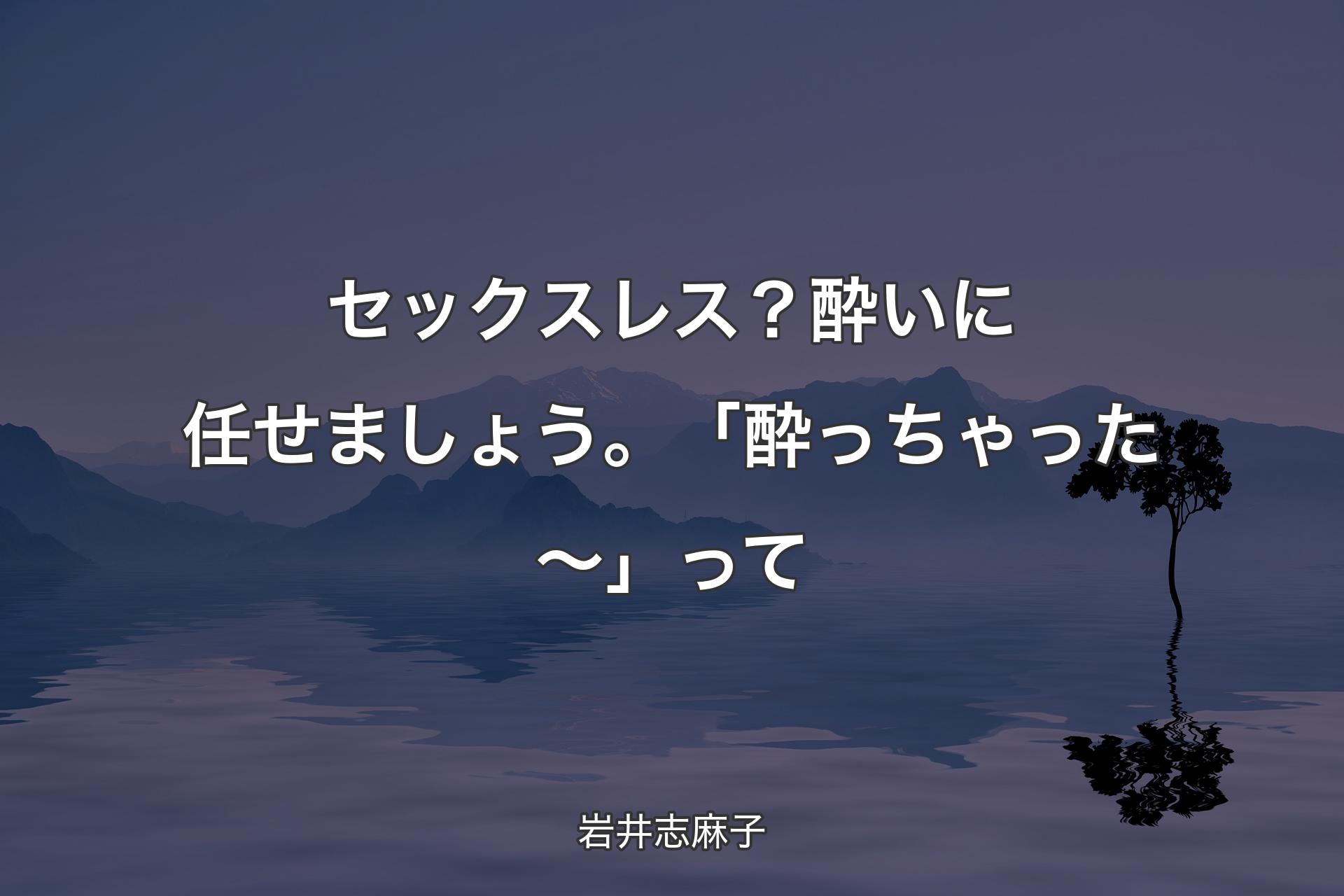 【背景4】セックスレス？酔いに任せましょう。「酔っちゃった～」って - 岩井志麻子