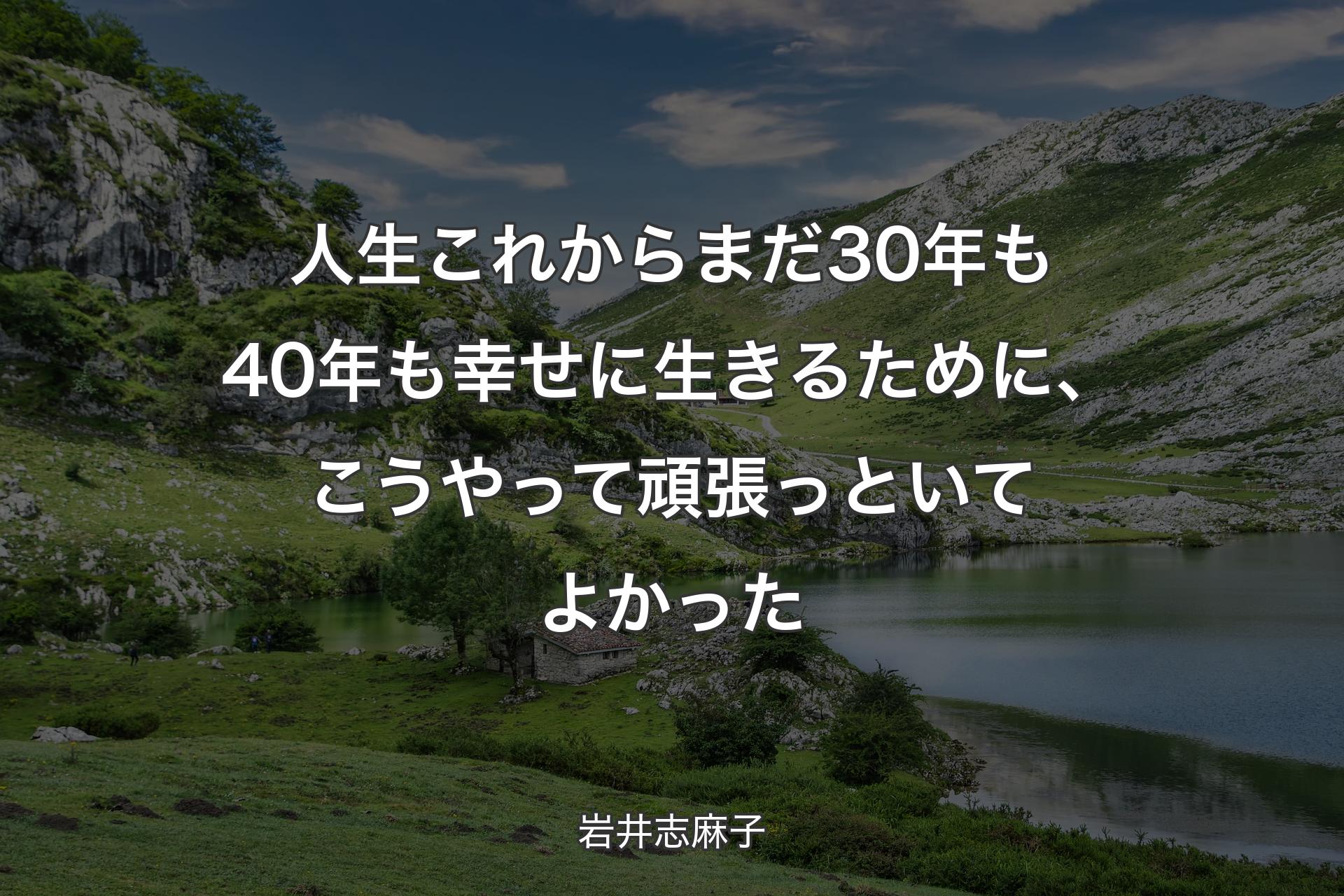 人生これからまだ30年も40年も幸せに生きるために、こうやって頑張っといてよかった - 岩井志麻子