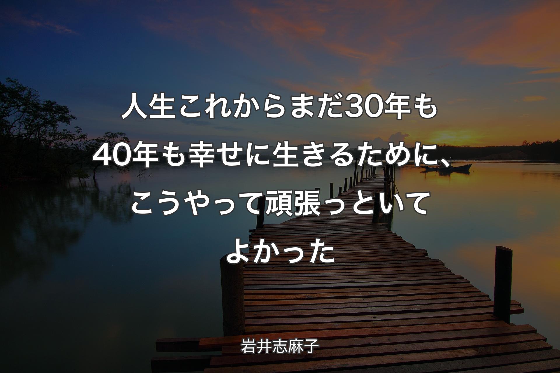【背景3】人生これからまだ30年も40年も幸せに生きるために、こうやって頑張っと�いてよかった - 岩井志麻子