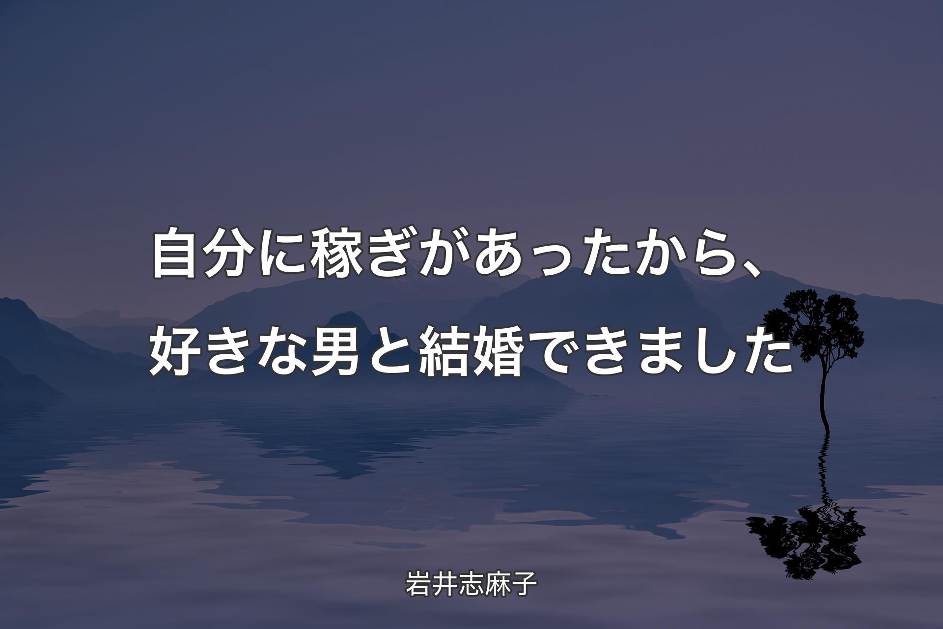 【背景4】自分に稼ぎがあったから、好きな男と結婚できました - 岩井志麻子