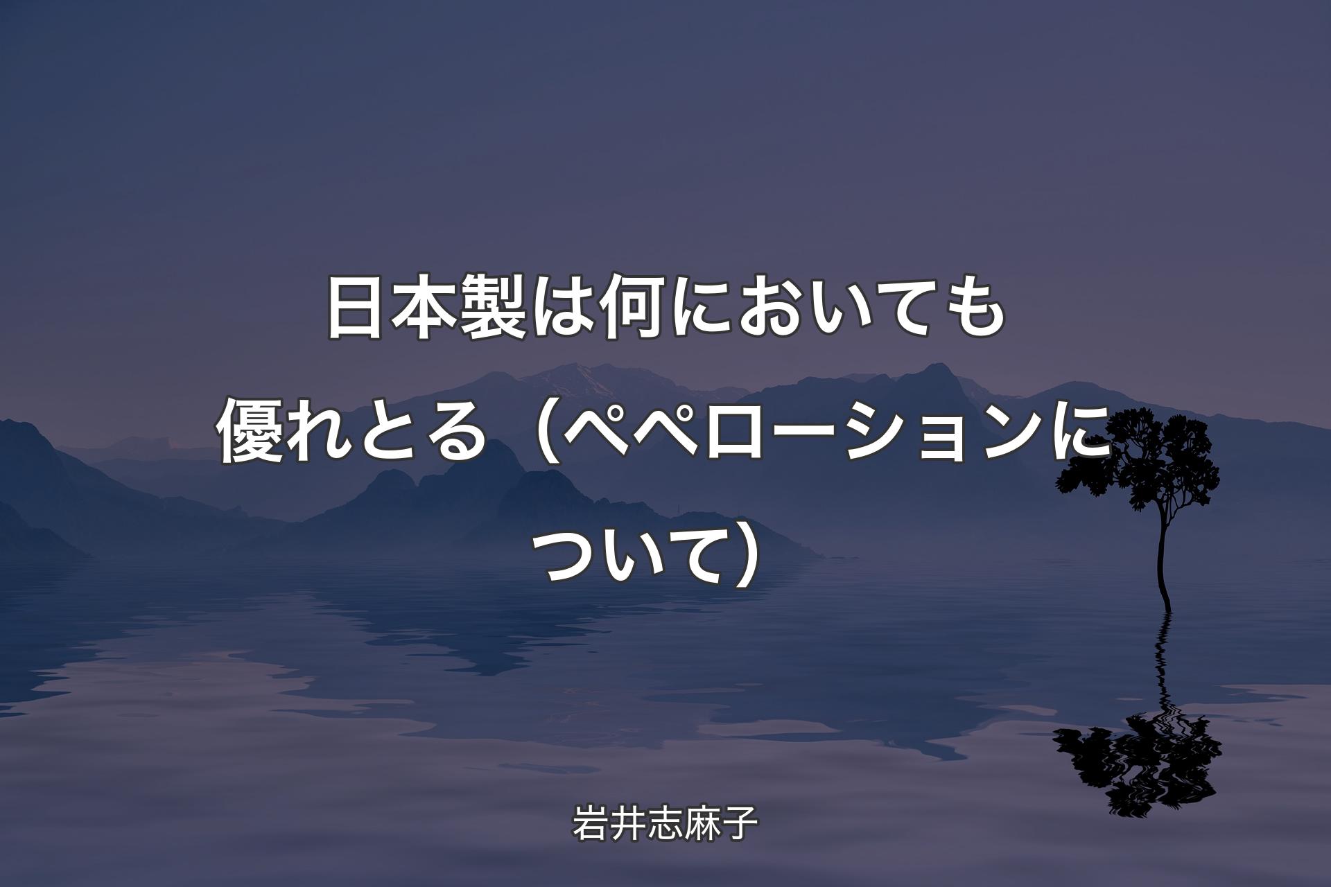 日��本製は何においても優れとる（ペペローションについて） - 岩井志麻子