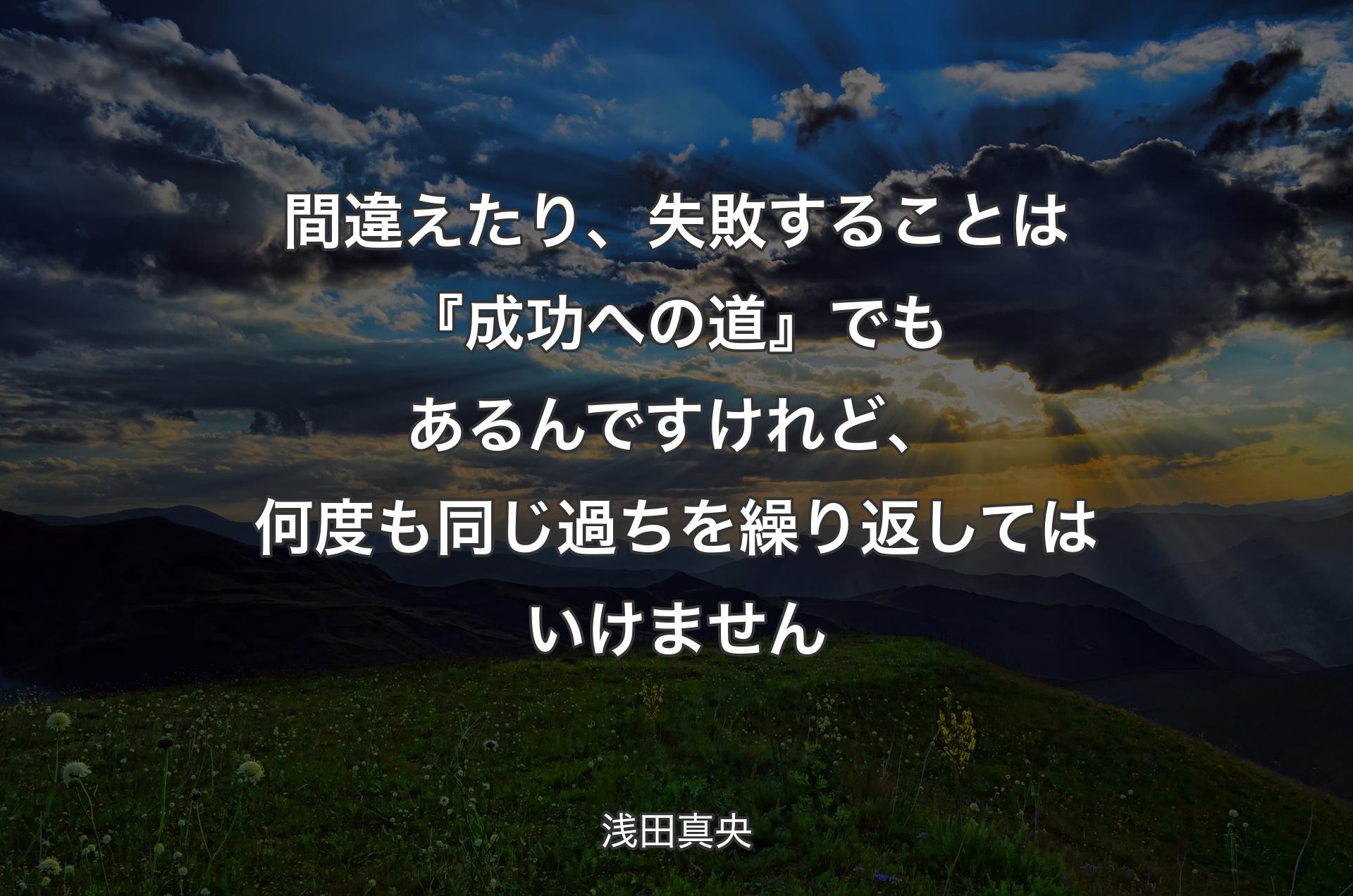 間違えたり、失敗することは『成功への道』でもあるんですけれど、 何度も同じ過ちを繰り返してはいけません - 浅田真央