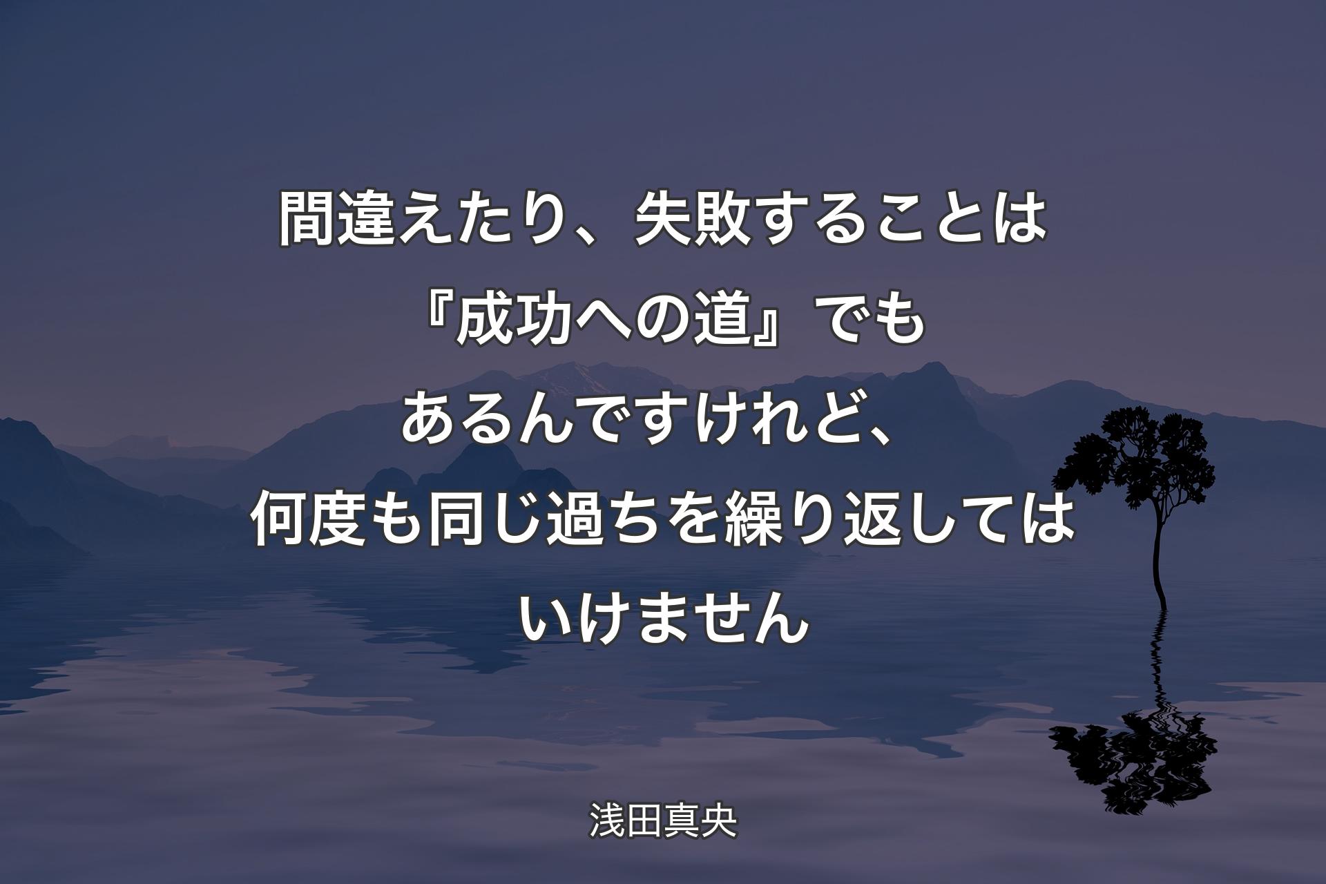 【背景4】間違えたり、失敗することは『成功への道』でもあるんですけれど、 何度も同じ過ちを繰り返してはいけません - 浅田真央