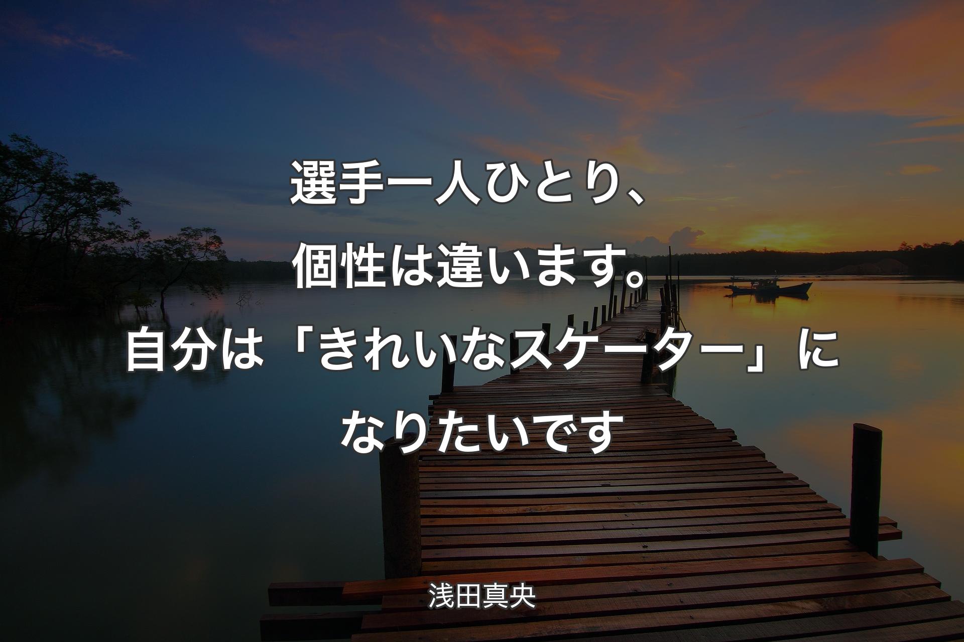 【背景3】選手一人ひとり、個性は違います。自分は「きれいなスケーター」になりたいです - 浅田真央