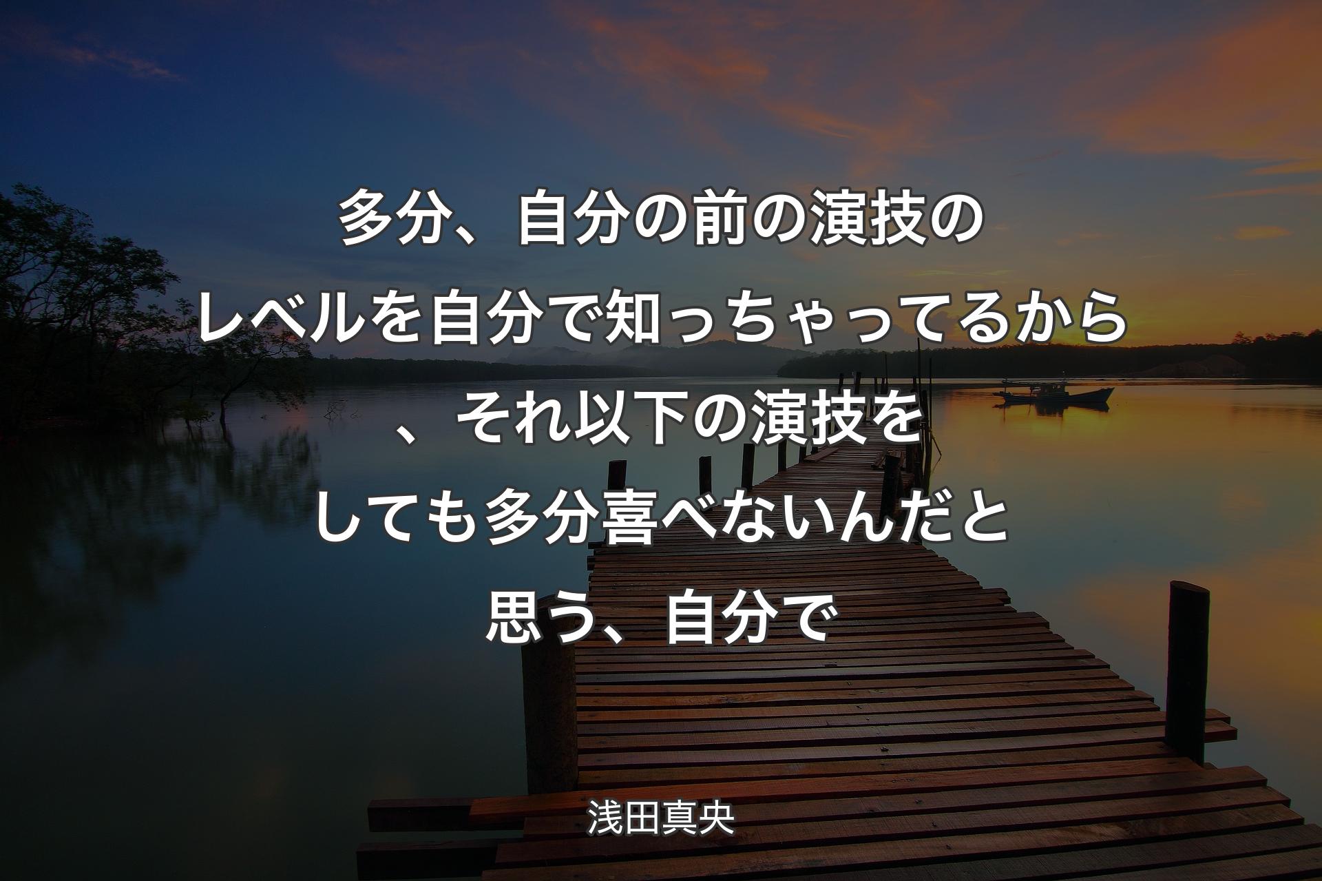 【背景3】多分、自分の前の演技のレベルを自分で知っちゃってるから、それ以下の演技をしても多分喜べないんだと思う、自分で - 浅田真央