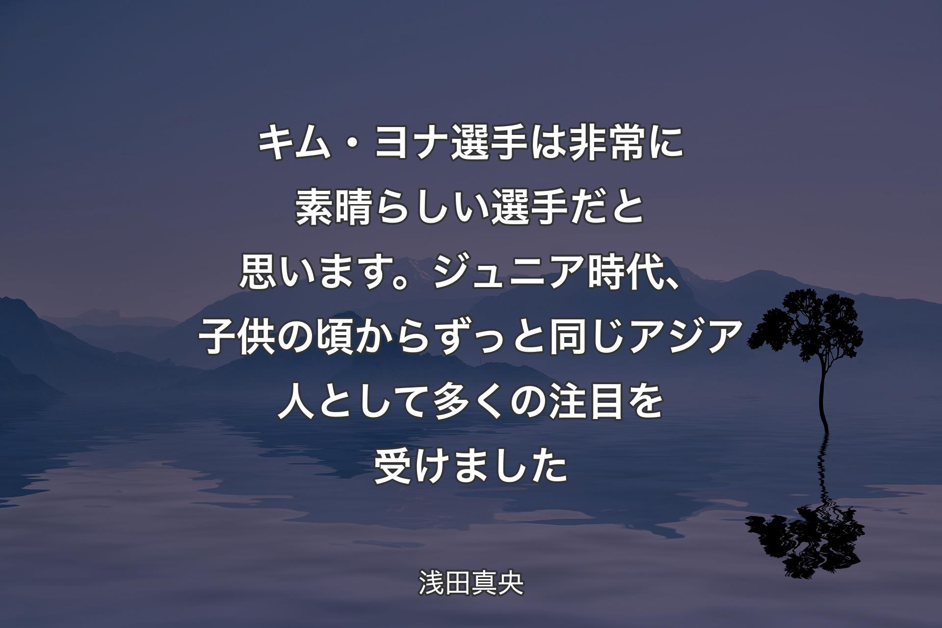 【背景4】キム・ヨナ選手は非常に素晴らしい選手だと思います。 ジュニア時代、子供の頃からずっと同じアジア人として多くの注目を受けました - 浅田真央