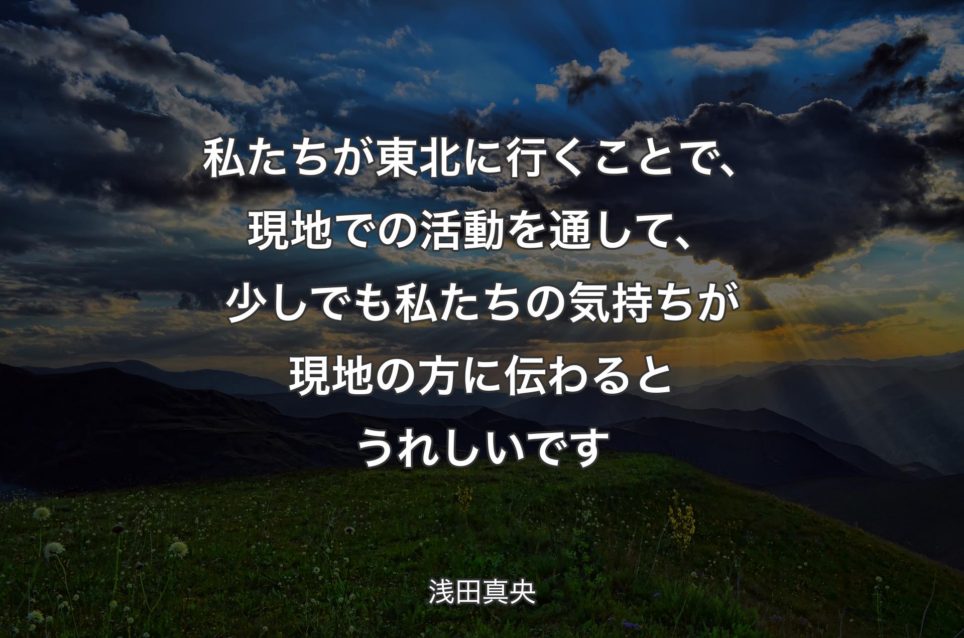 私たちが東北に行くことで、現地での活動を通して、少しでも私たちの気持ちが現地の方に伝わるとうれしいです - 浅田真央