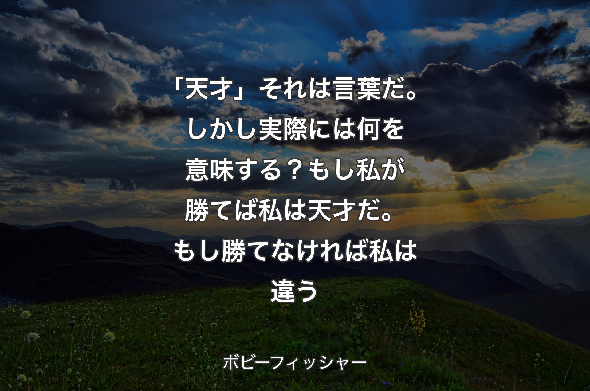 「天才」それは言葉だ。しかし実際には何を意味する？もし私が勝てば私は天才だ。もし勝てなければ私は違う - ボビーフィッシャー