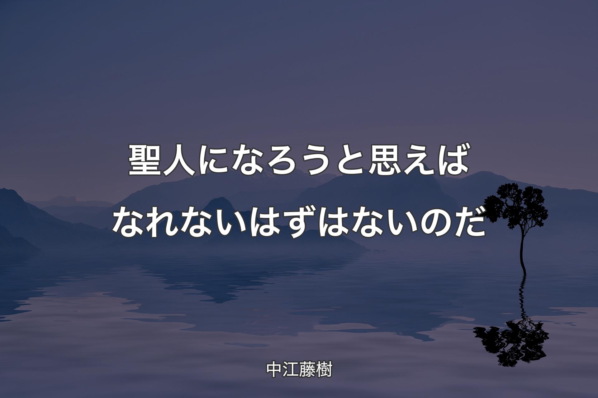 【背景4】聖人になろうと思えばなれないはずはないのだ - 中江藤樹