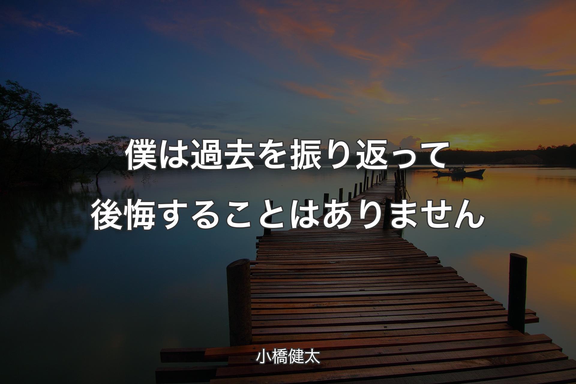 【背景3】僕は過去を振り返って後悔することはありません - 小橋健太