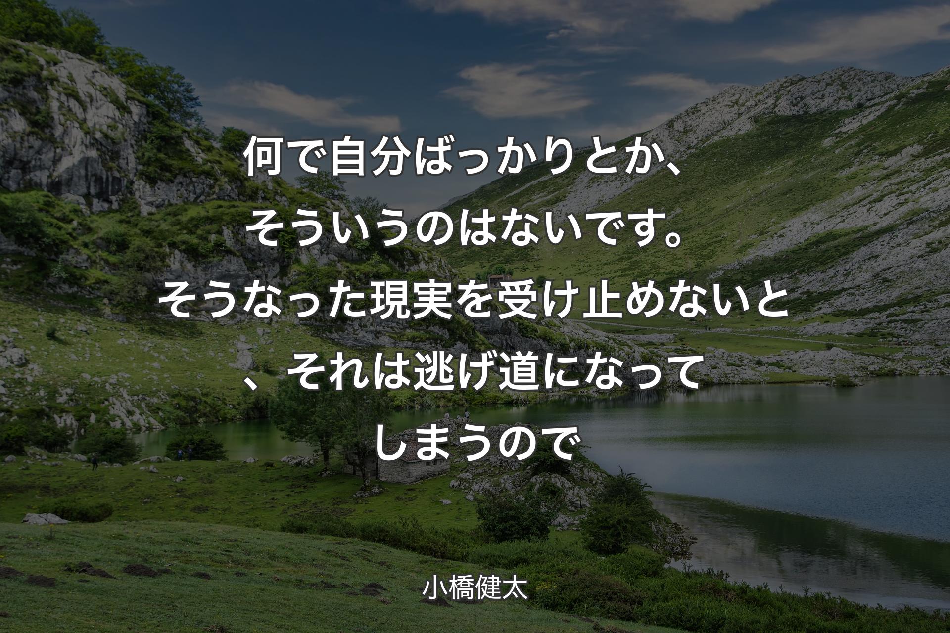 何�で自分ばっかりとか、そういうのはないです。そうなった現実を受け止めないと、それは逃げ道になってしまうので - 小橋健太