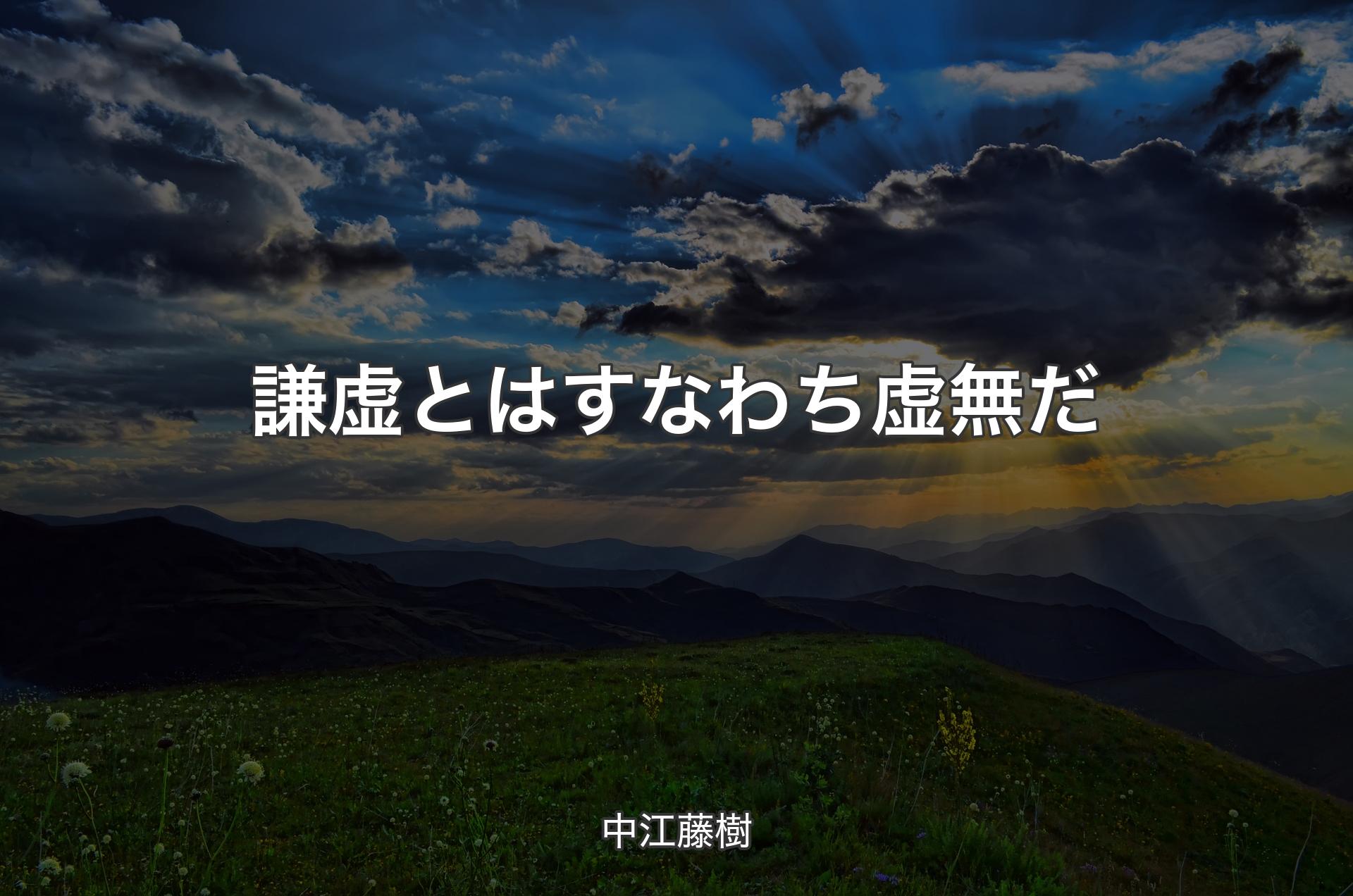 謙虚とはすなわち虚無だ - 中江藤樹