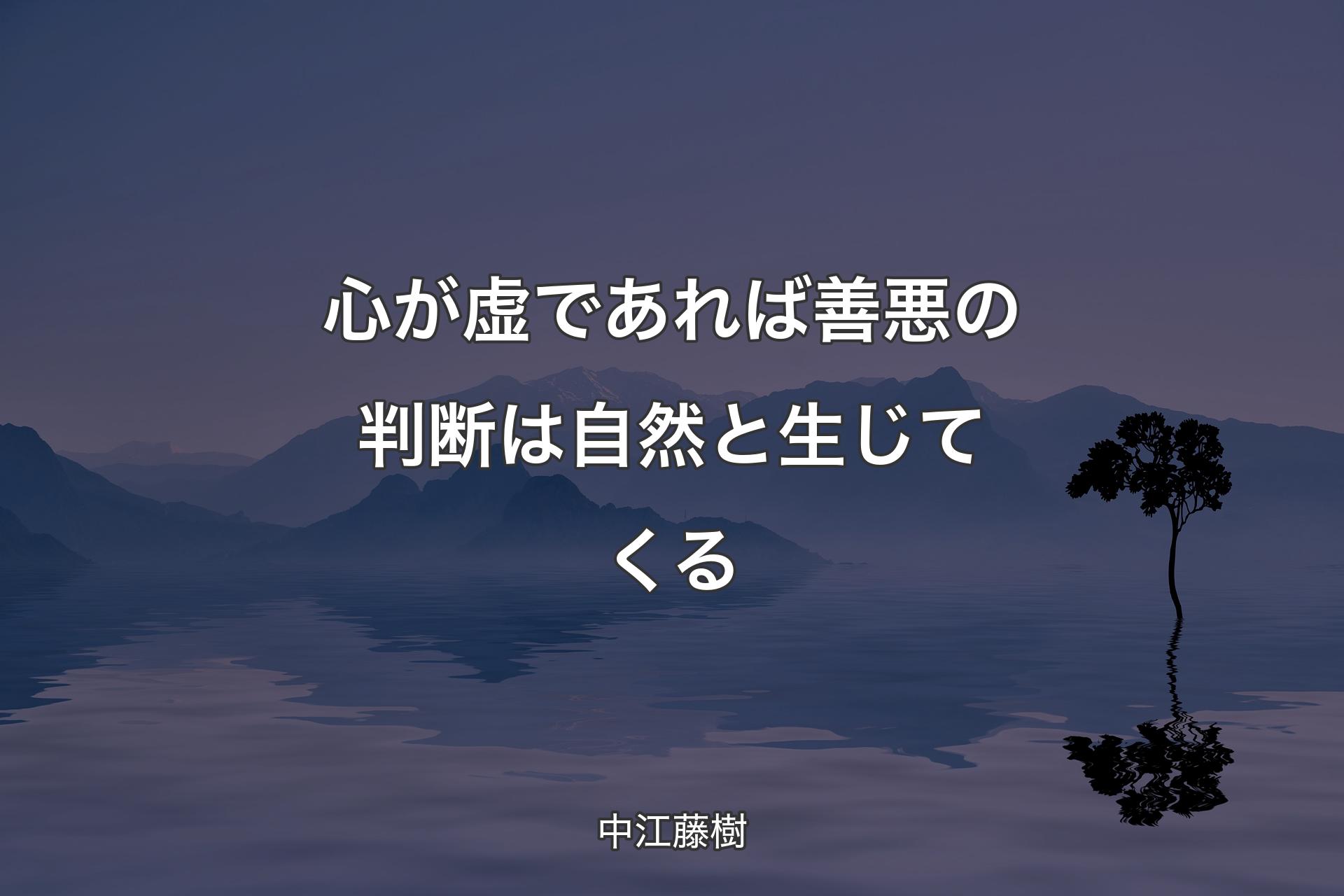 心が虚であれば善悪の判断は自然と生じてくる - 中江藤樹