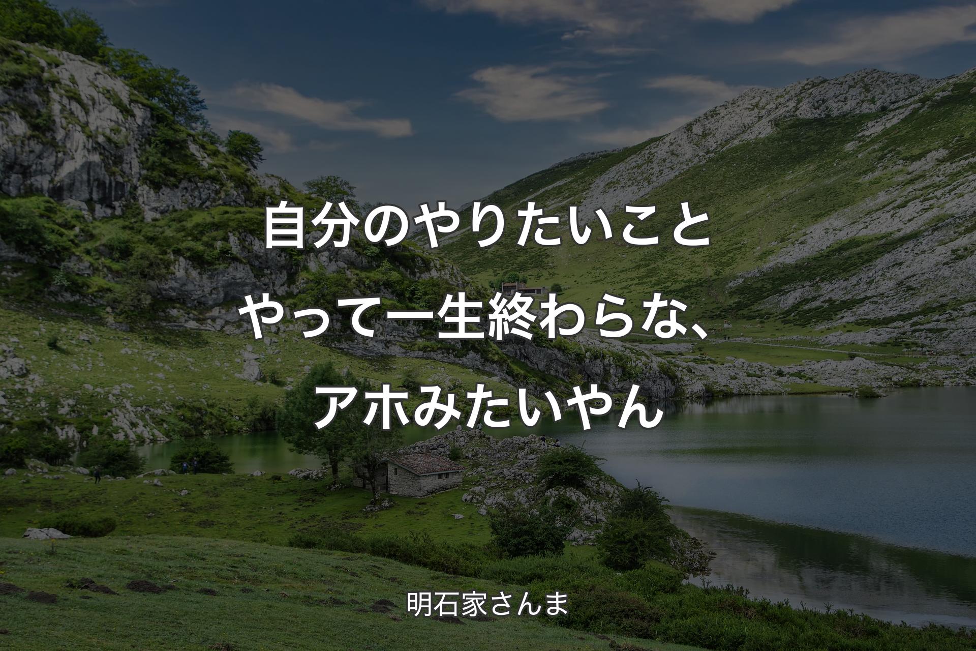 【背景1】自分のやりたいことやって一生終わらな、アホみたいやん - 明石家さんま