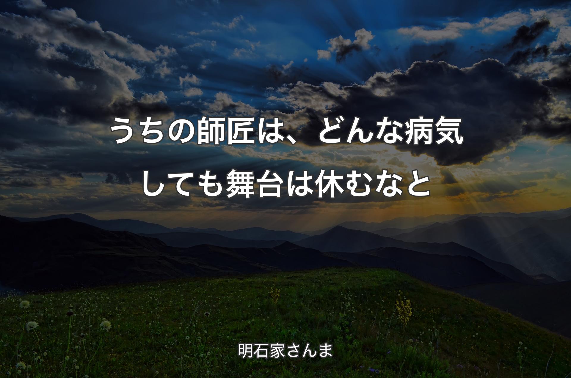 うちの師匠は、どんな病気しても舞台は休むなと - 明石家さんま