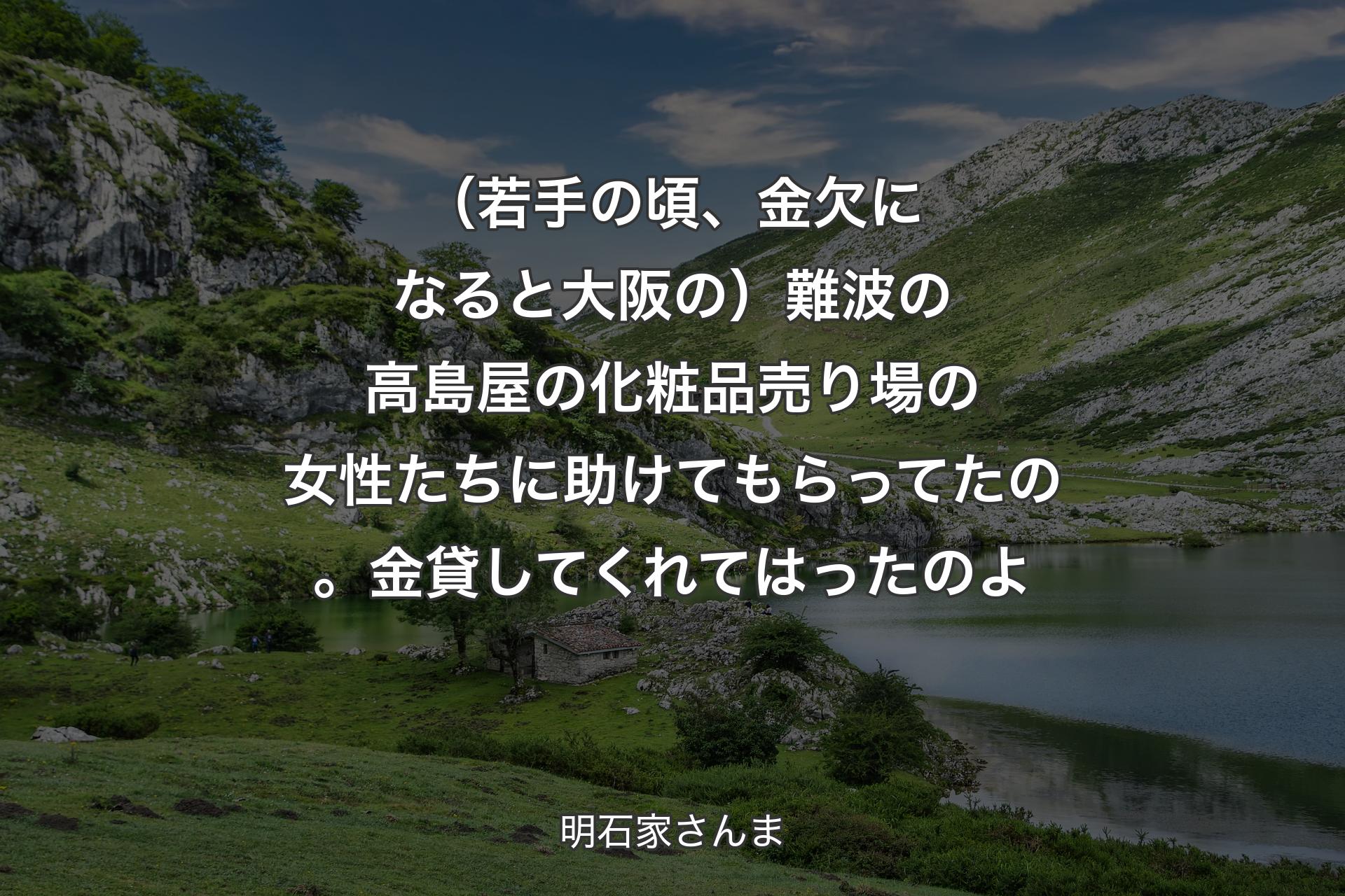 【背景1】（若手の頃、金欠になると大阪の）難波の高島屋の化粧品売り場の女性たちに助けてもらってたの。金貸してくれてはったのよ - 明石家さんま