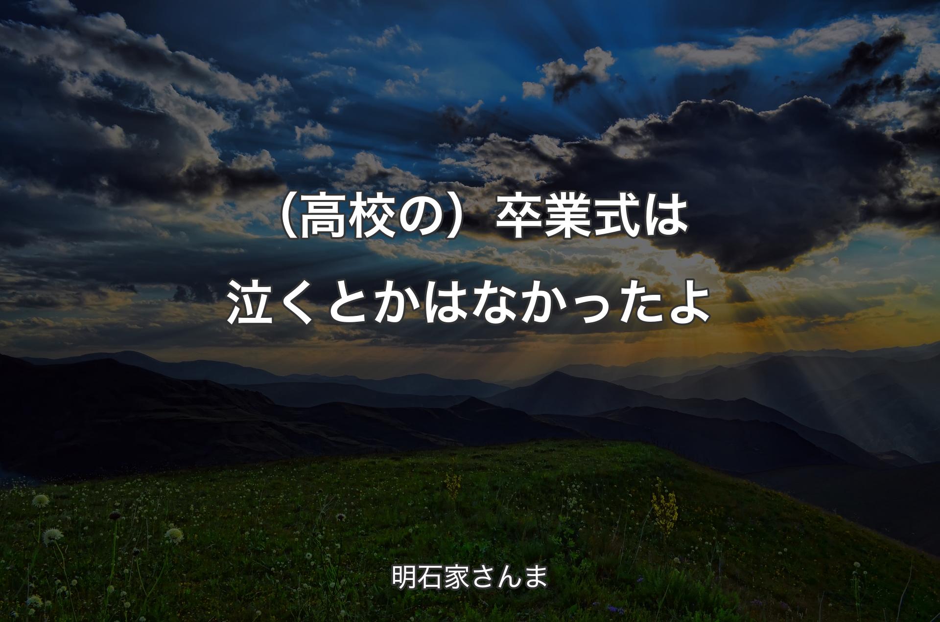 （高校の）卒業式は泣くとかはなかったよ - 明石家さんま