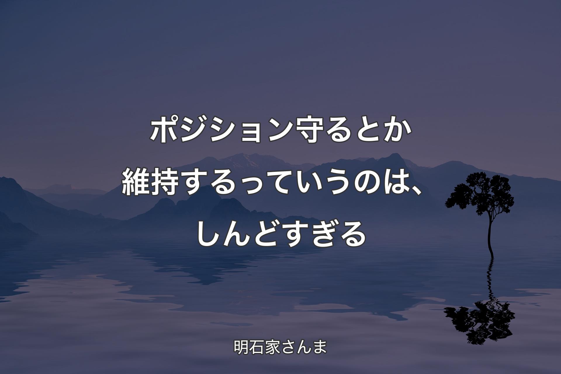 【背景4】ポジション守る�とか維持するっていうのは、しんどすぎる - 明石家さんま