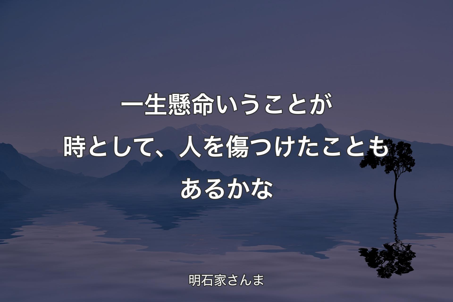 【背景4】一�生懸命いうことが時として、人を傷つけたこともあるかな - 明石家さんま