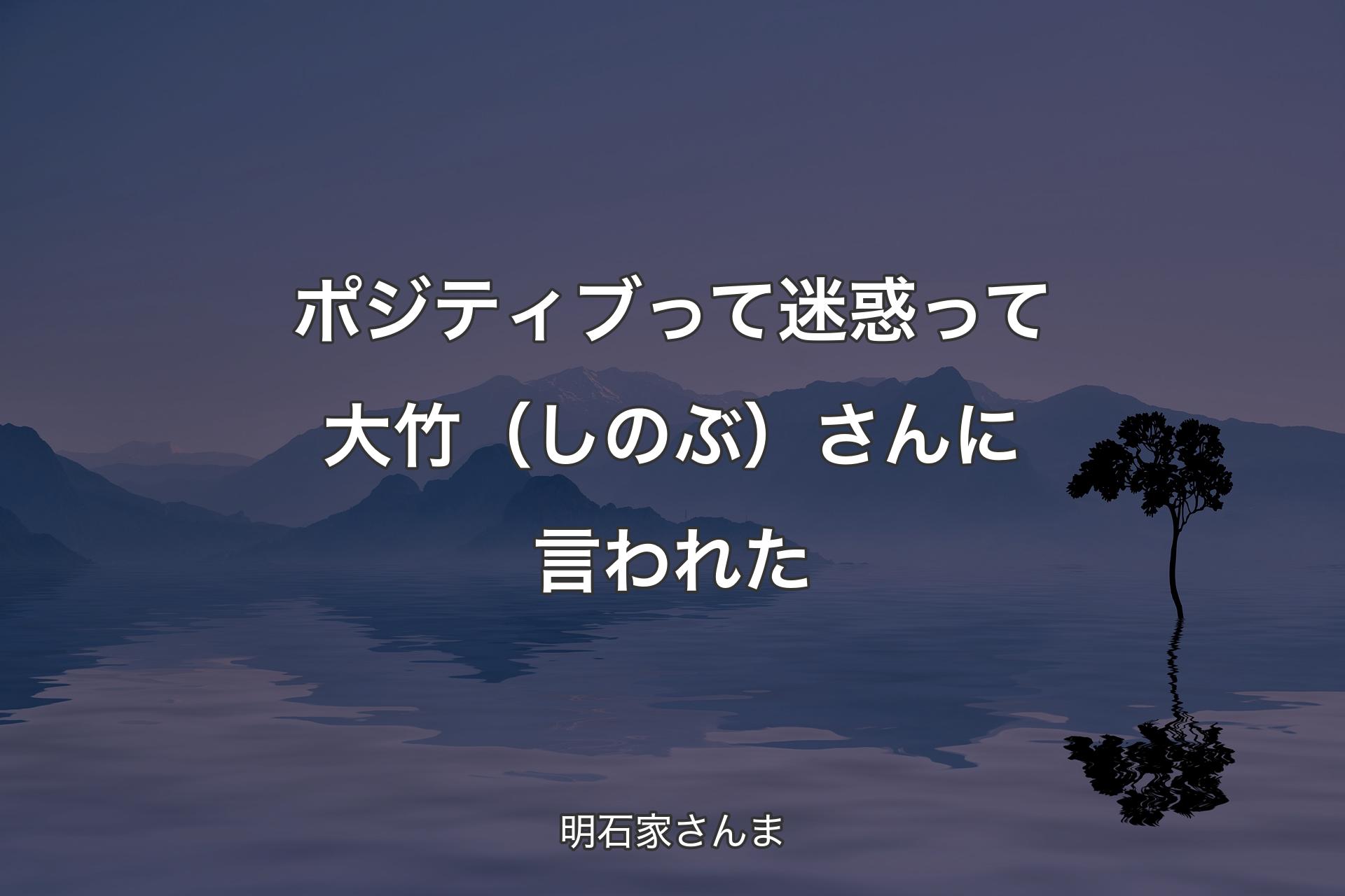 【背景4】ポジティブって迷惑って大竹�（しのぶ）さんに言われた - 明石家さんま