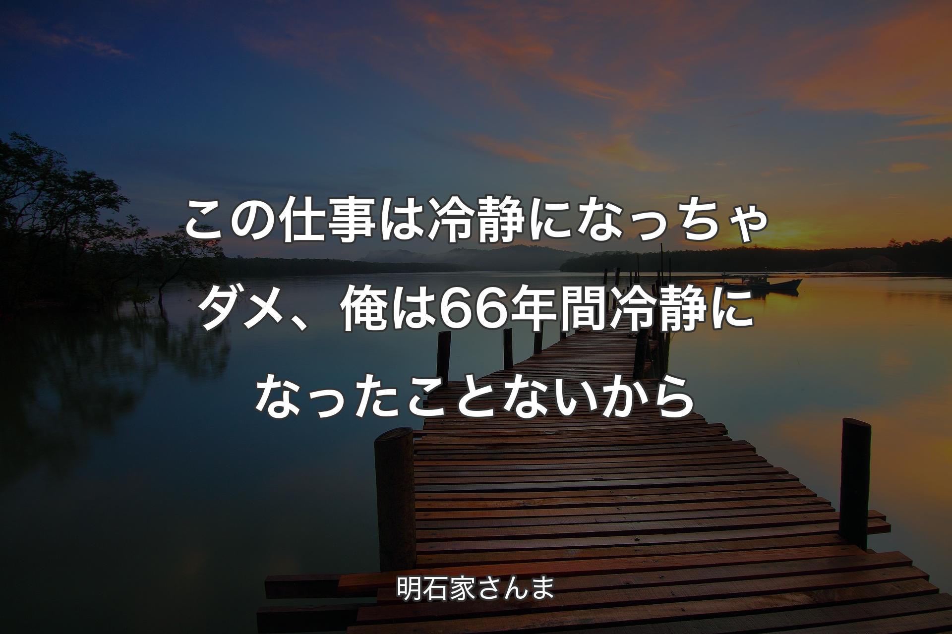 【背景3】この仕事は冷静になっちゃダメ、俺は66年間冷静になったことないから - 明石家さんま