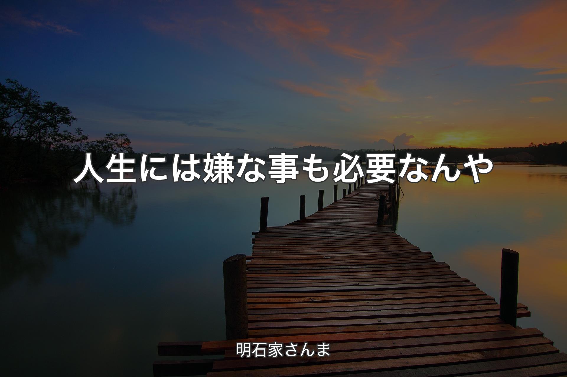 人生には嫌な事も必要なんや - 明石家さんま