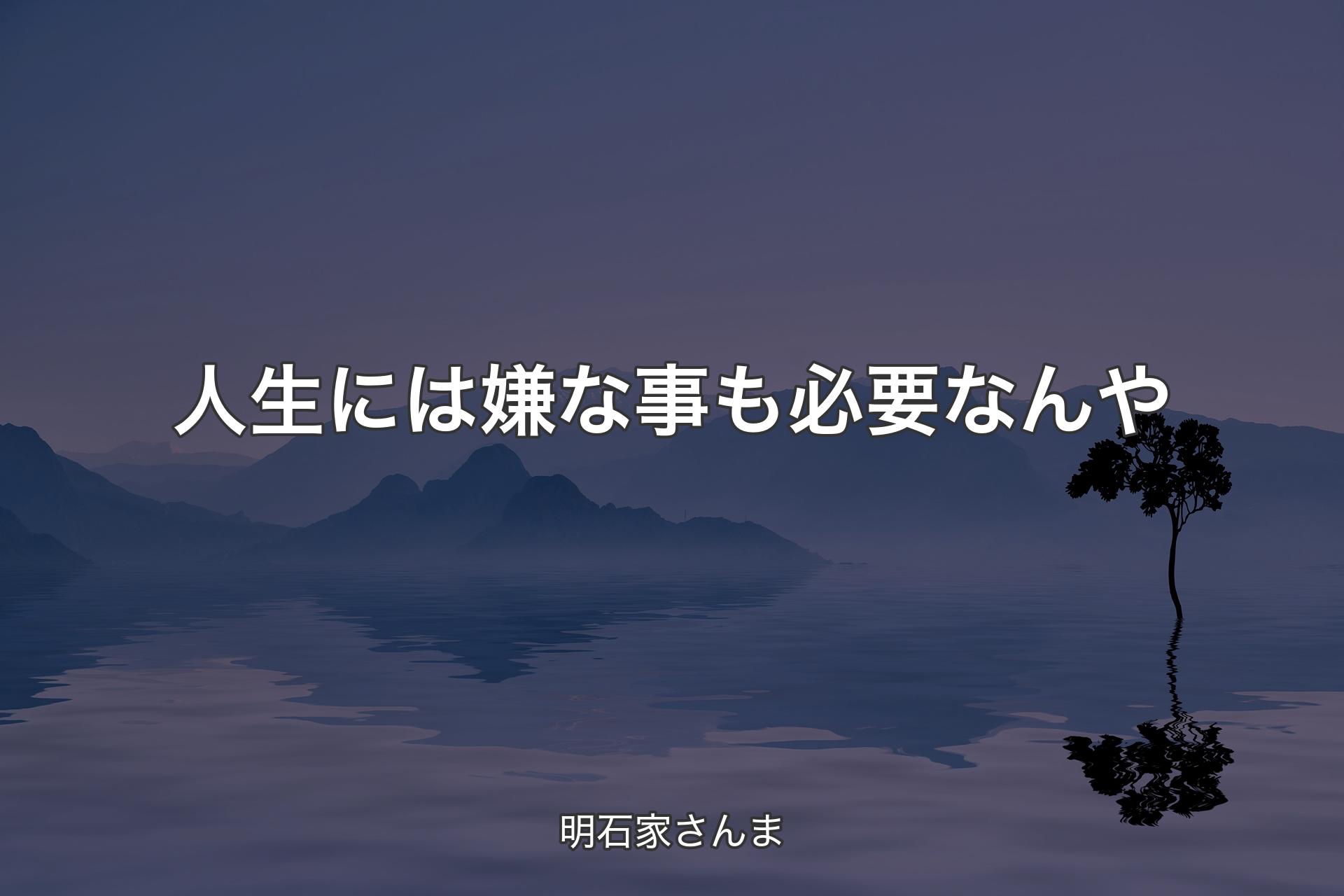 人生には嫌な事も必要なんや - 明石家さんま