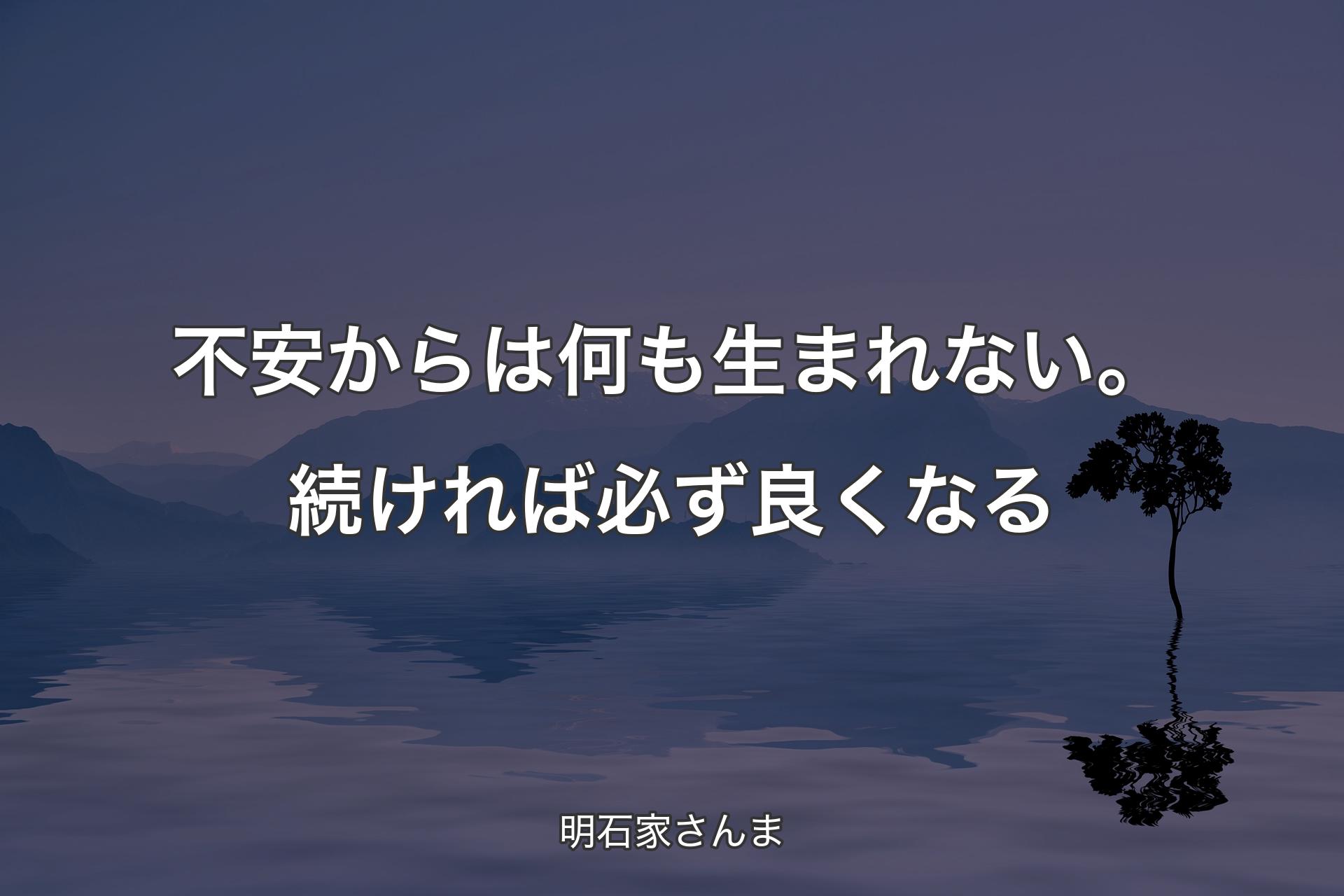 不安からは何も生まれない。続ければ必ず良くなる - 明石家さんま