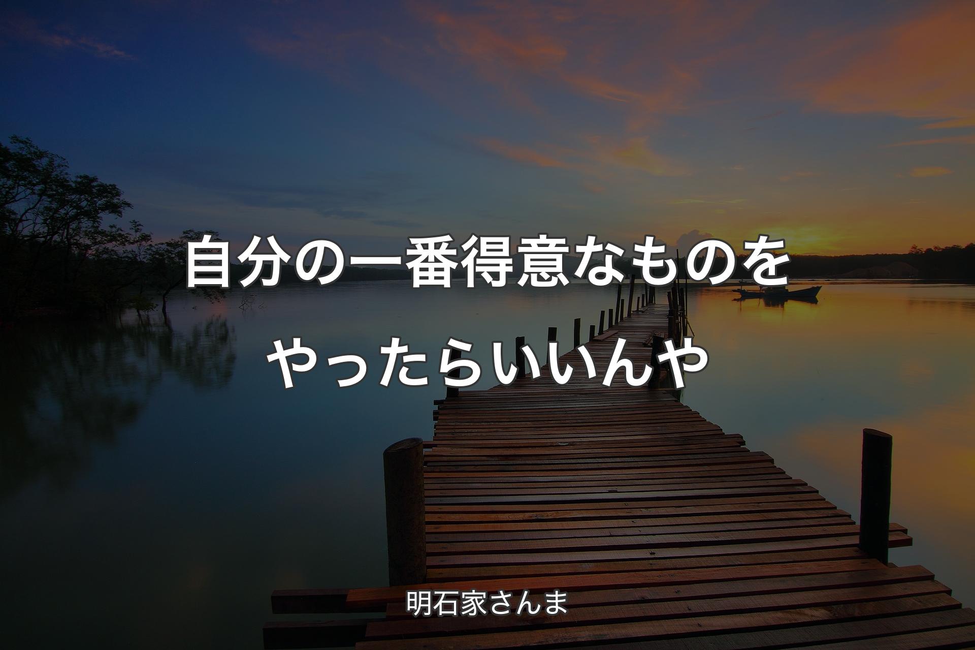 【背景3】自分の一番得意なものをやったらいいんや - 明石家さんま