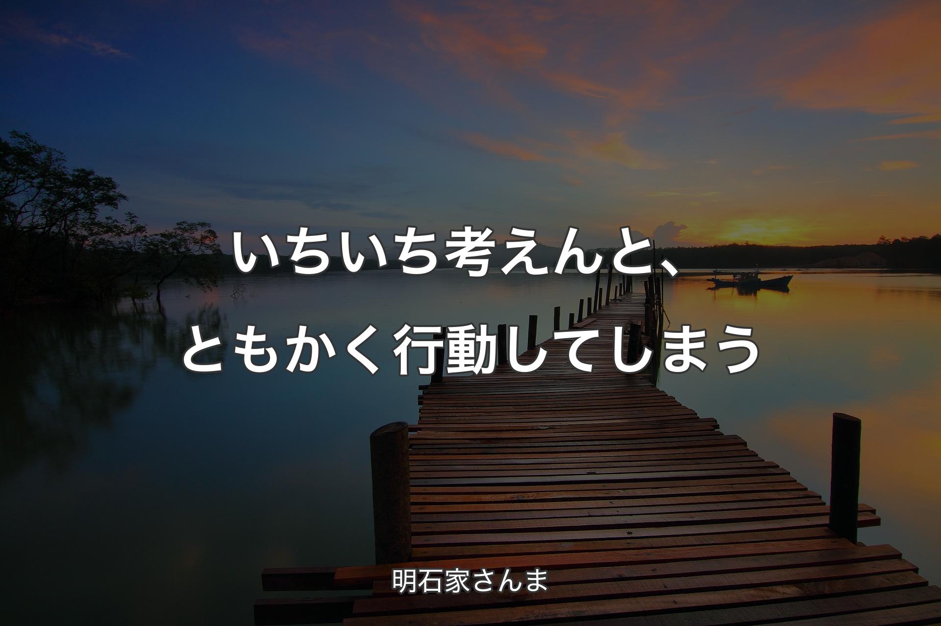 【背景3】いちいち考えんと、ともかく行動してしまう - 明石家さんま