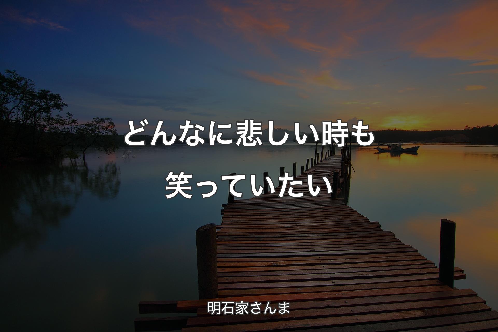 どんなに悲しい時も笑っていたい - 明石家さんま