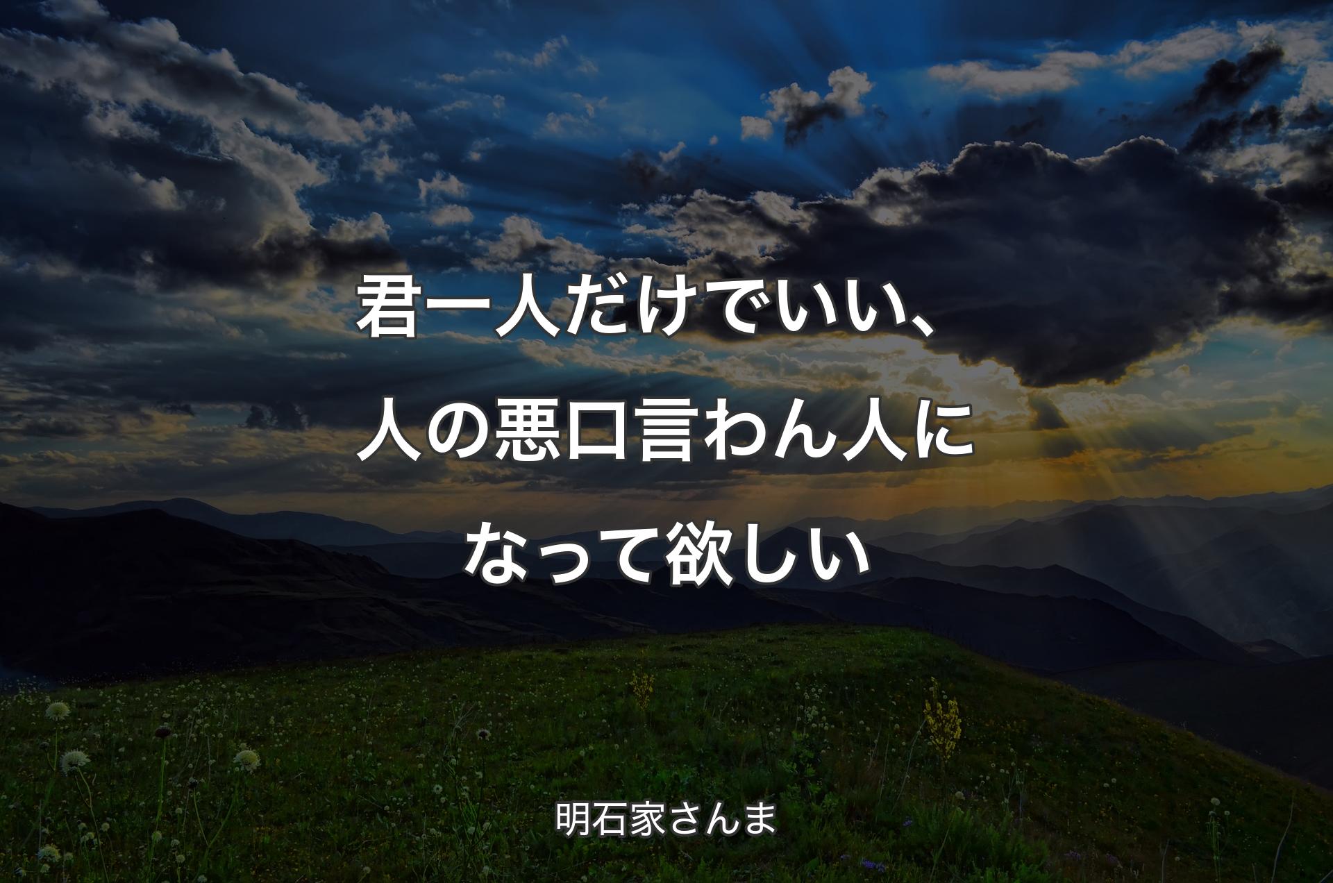 君一人だけでいい、人の悪口言わん人になって欲しい - 明石家さんま