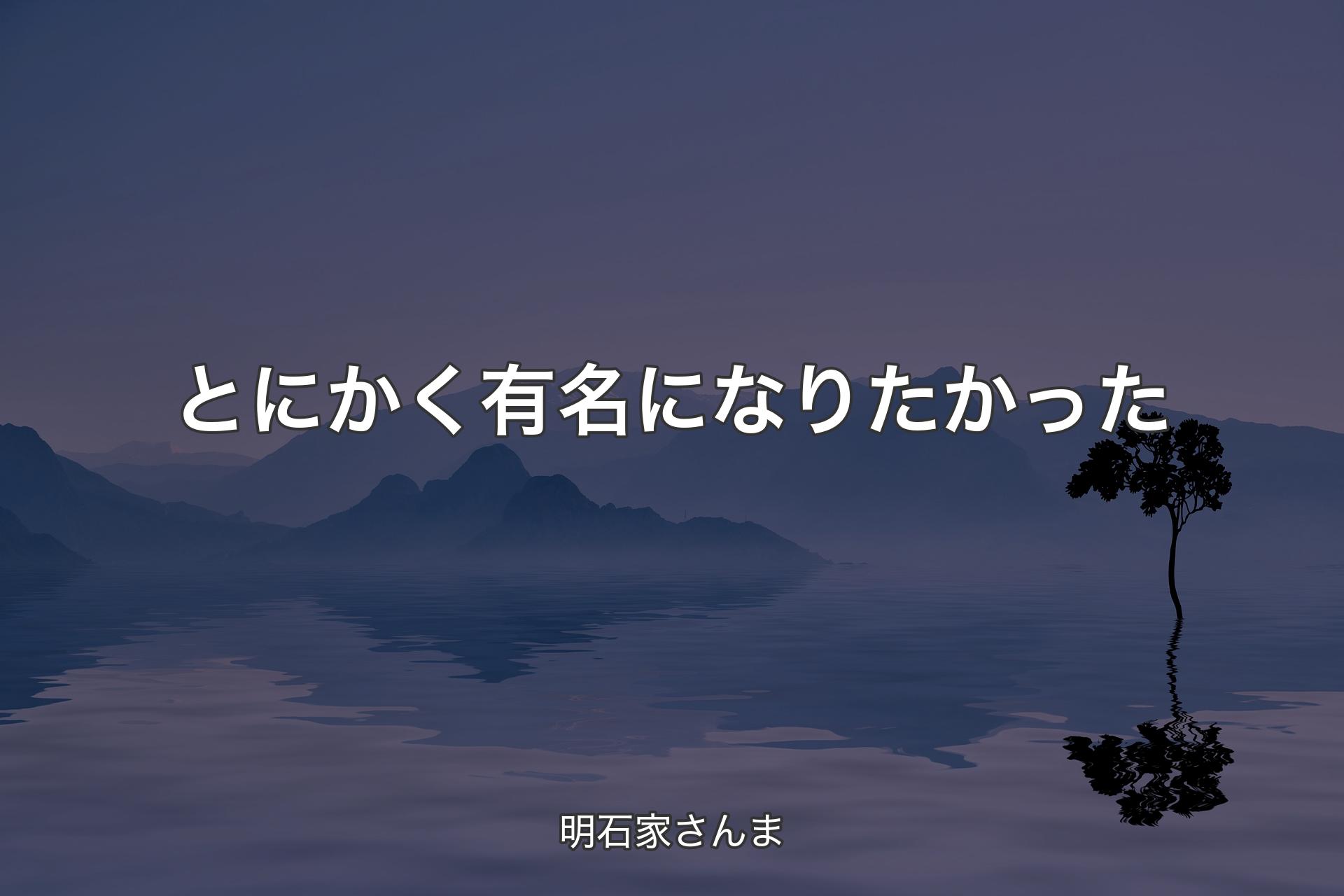 【背景4】とにかく有名になりたかった - 明石家さんま