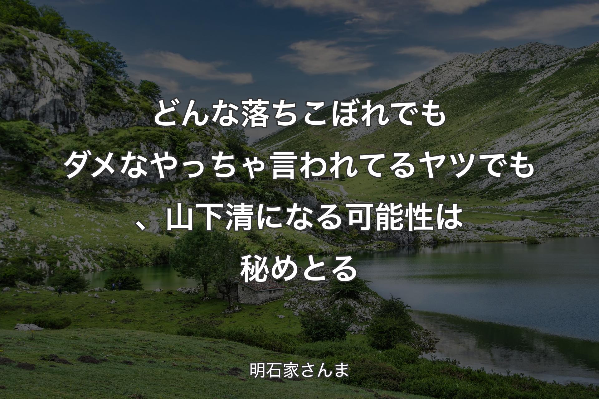 【背景1】どんな落ちこぼれでもダメなやっちゃ言われてるヤツでも、山下清になる可能性は秘めとる - 明石家さんま