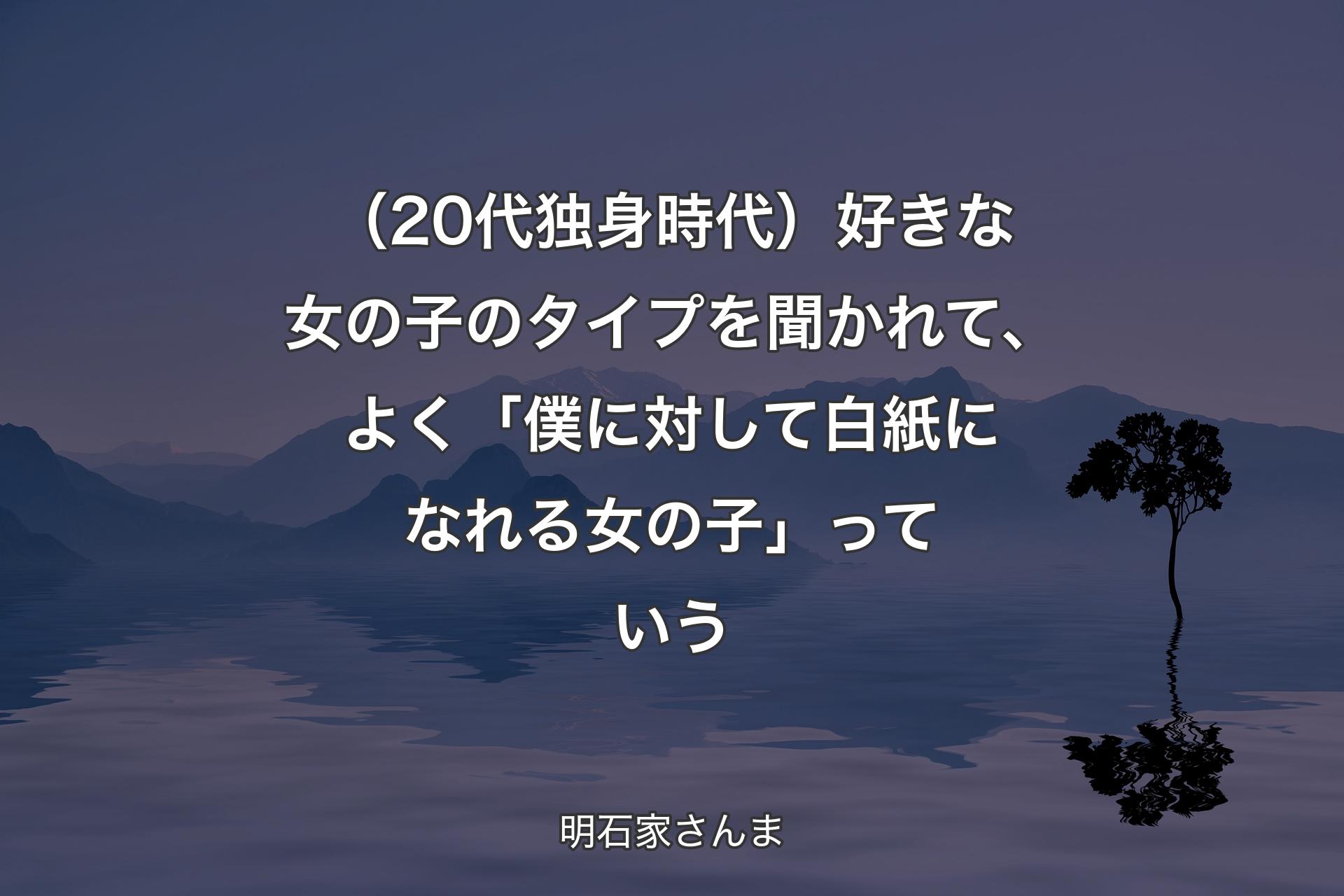 （20代独身時代）好きな女の子のタイプを聞かれて、よく「僕に対して白紙になれる女の子」っていう - 明石家さんま