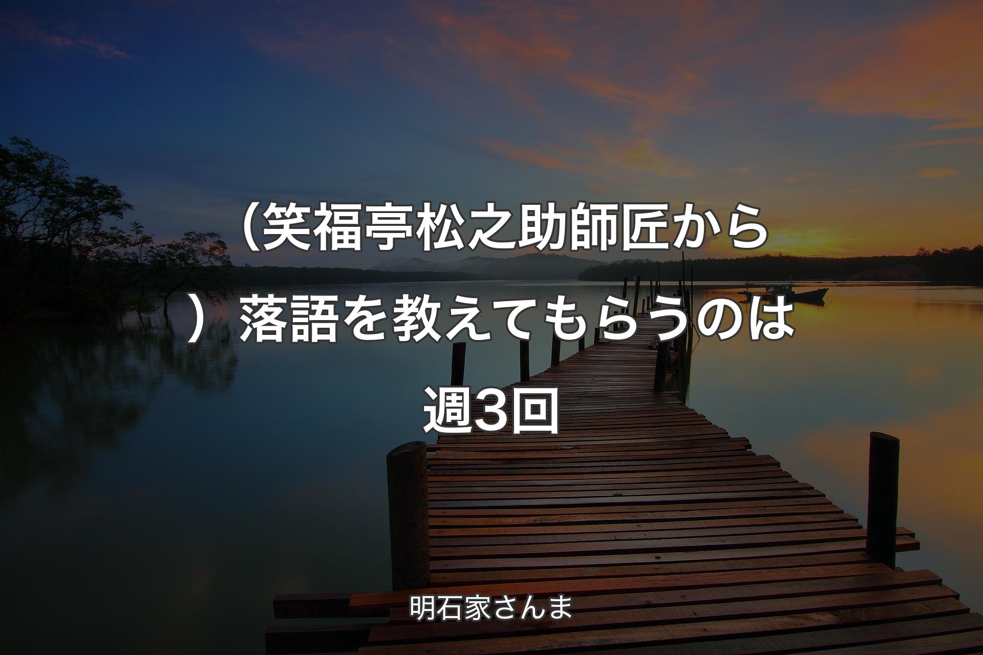 【背景3】（笑福亭松之助師匠から）落語を教えてもらうのは週3回 - 明石家さんま