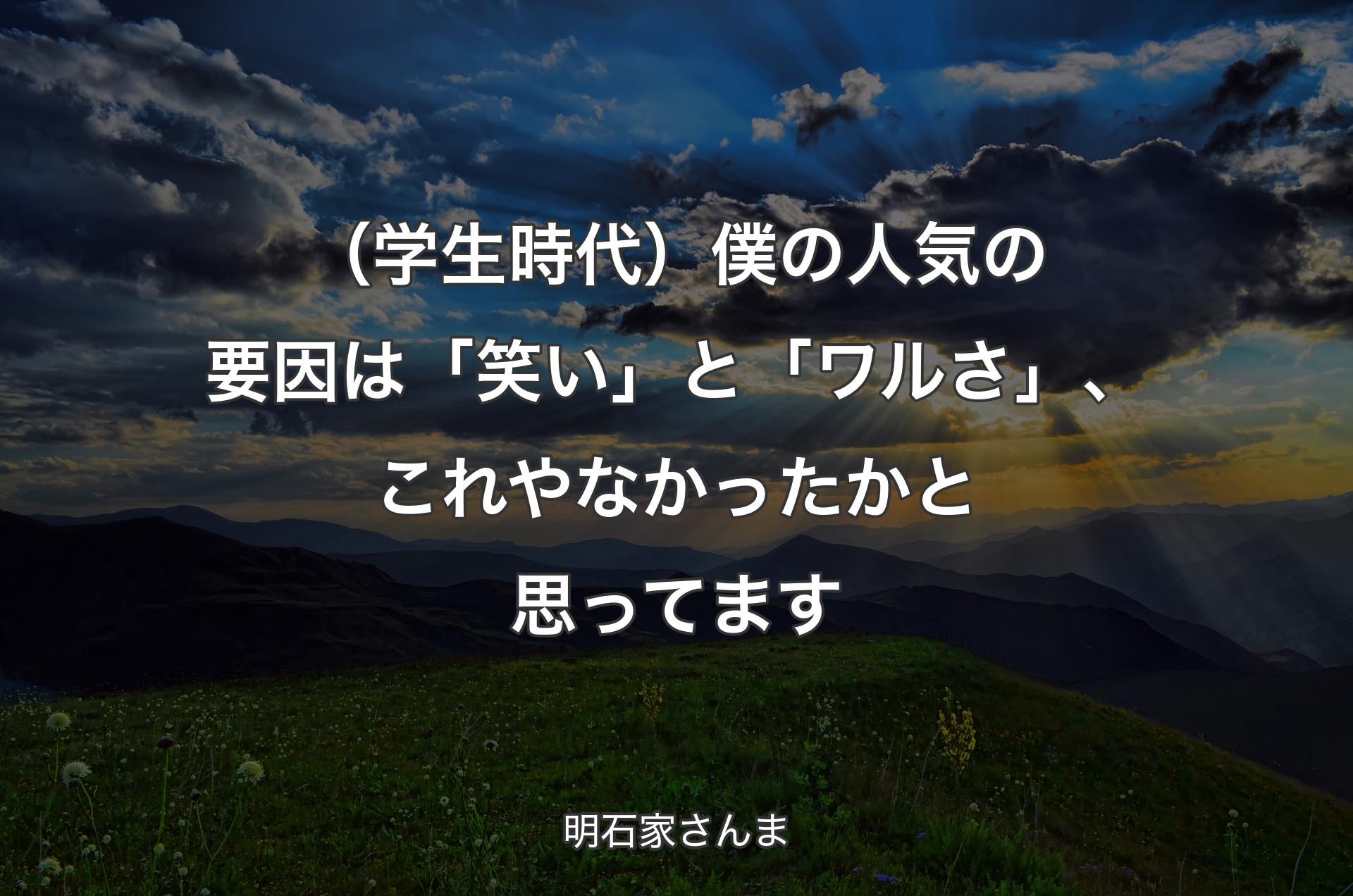 （学生時代）僕の人気の要因は「笑い」と「ワルさ」、これやなかったかと思ってます - 明石家さんま