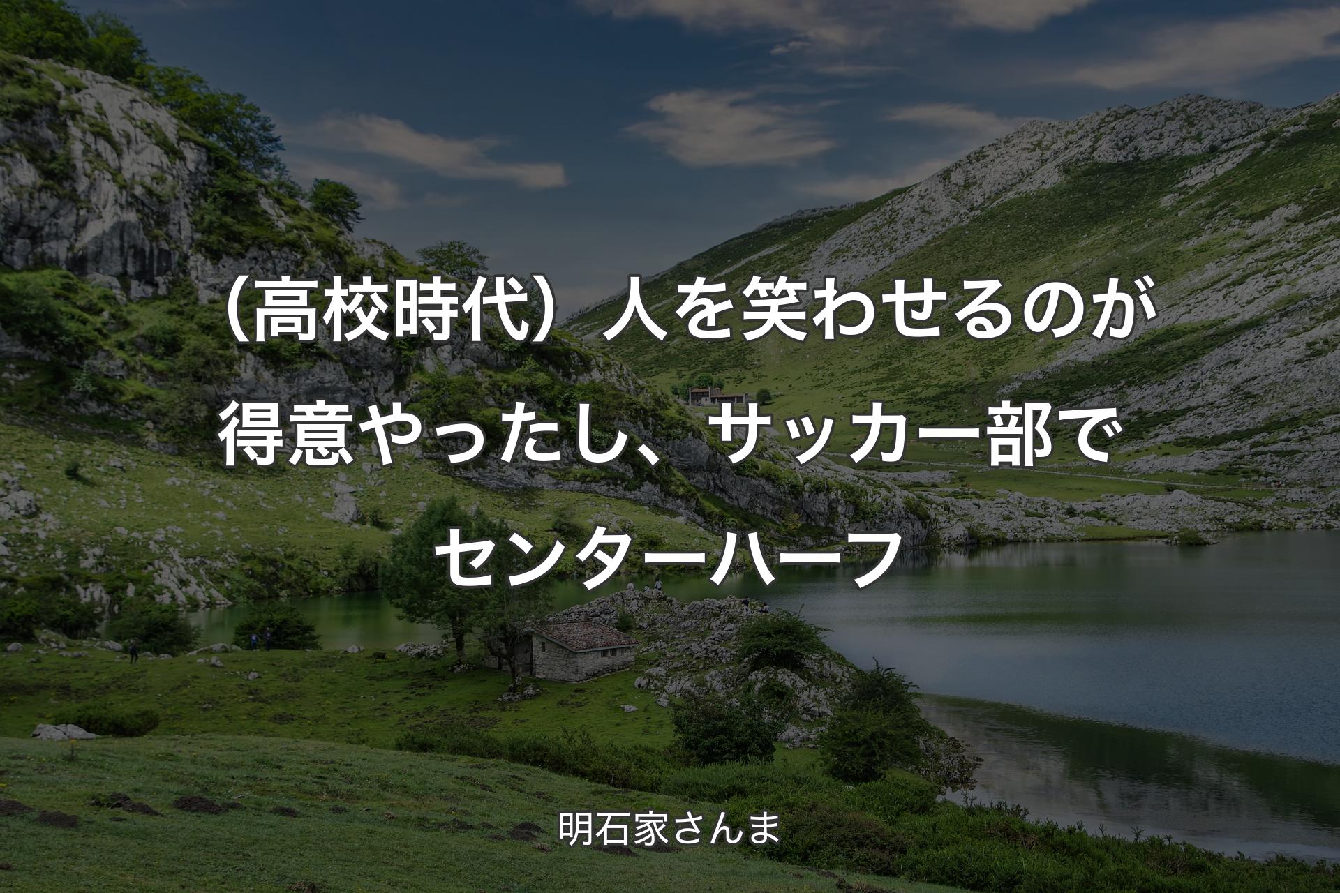 【背景1】（高校時代）人を笑わせるのが得意やったし、サッカー部でセンターハーフ - 明石家さんま