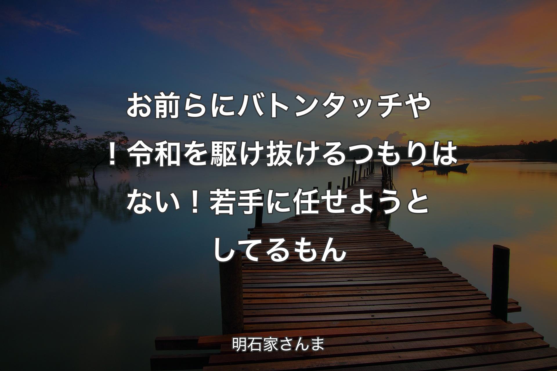 お前らにバトンタッチや！ 令和を駆け抜けるつもりはない！ 若手に任せようとしてるもん - 明石家さんま