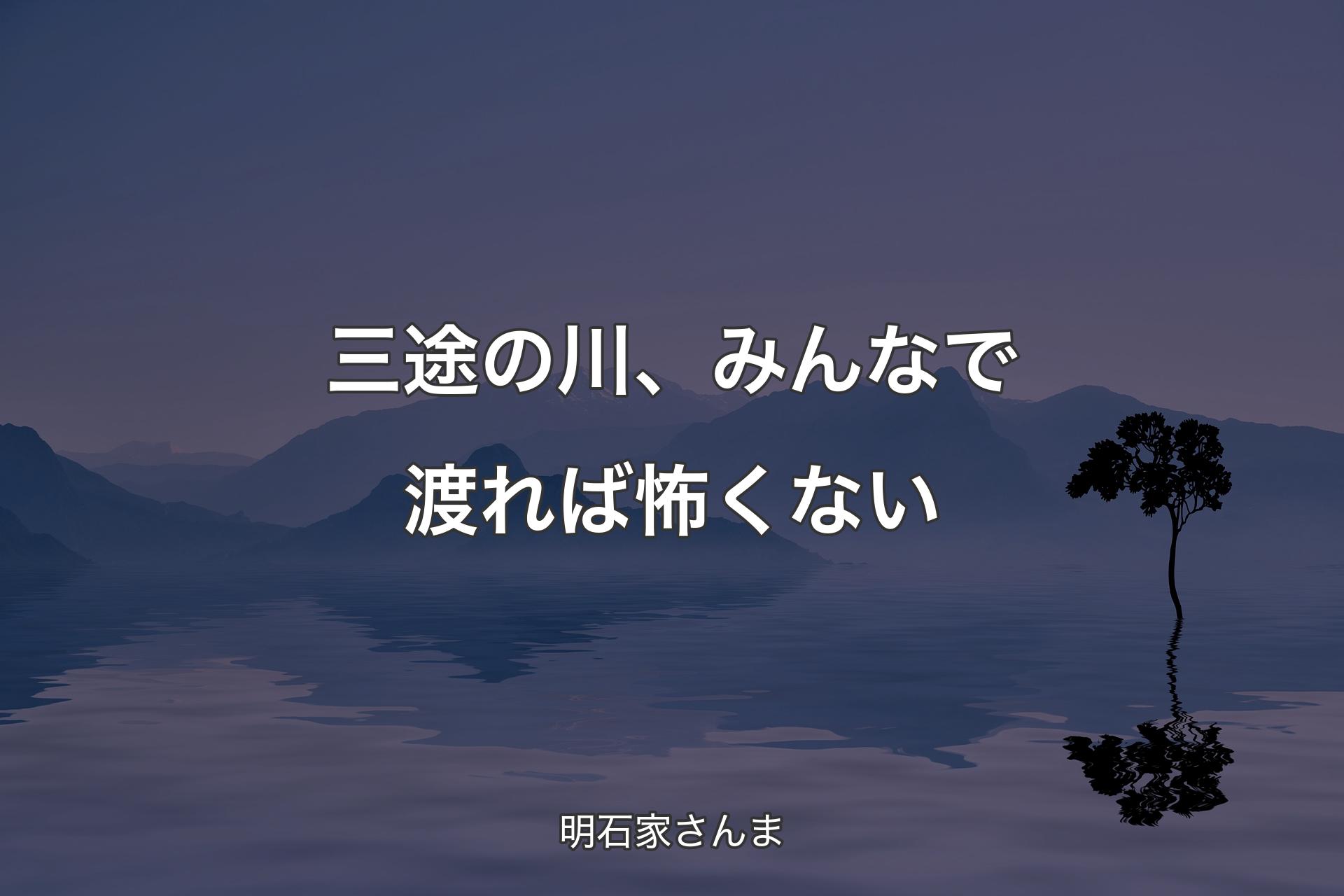 【背景4】三途の川、みんなで渡れば怖くない - 明石家さんま