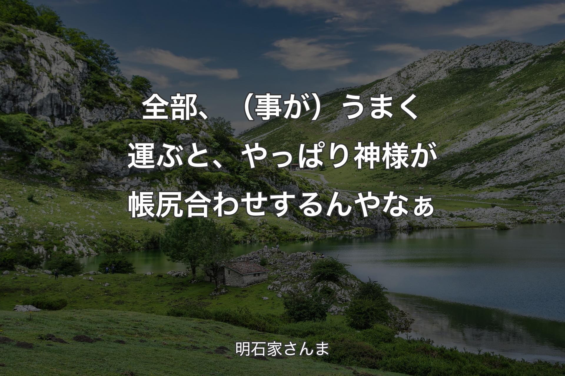 全部、（事が）うまく運ぶと、やっぱり神様が帳尻合わせするんやなぁ - 明石家さんま