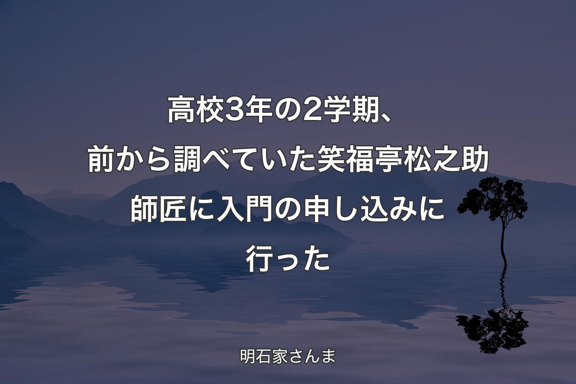 高校3年の2学期、前から調べていた笑福亭松之助師匠に入門の申し込みに行った - 明石家さんま