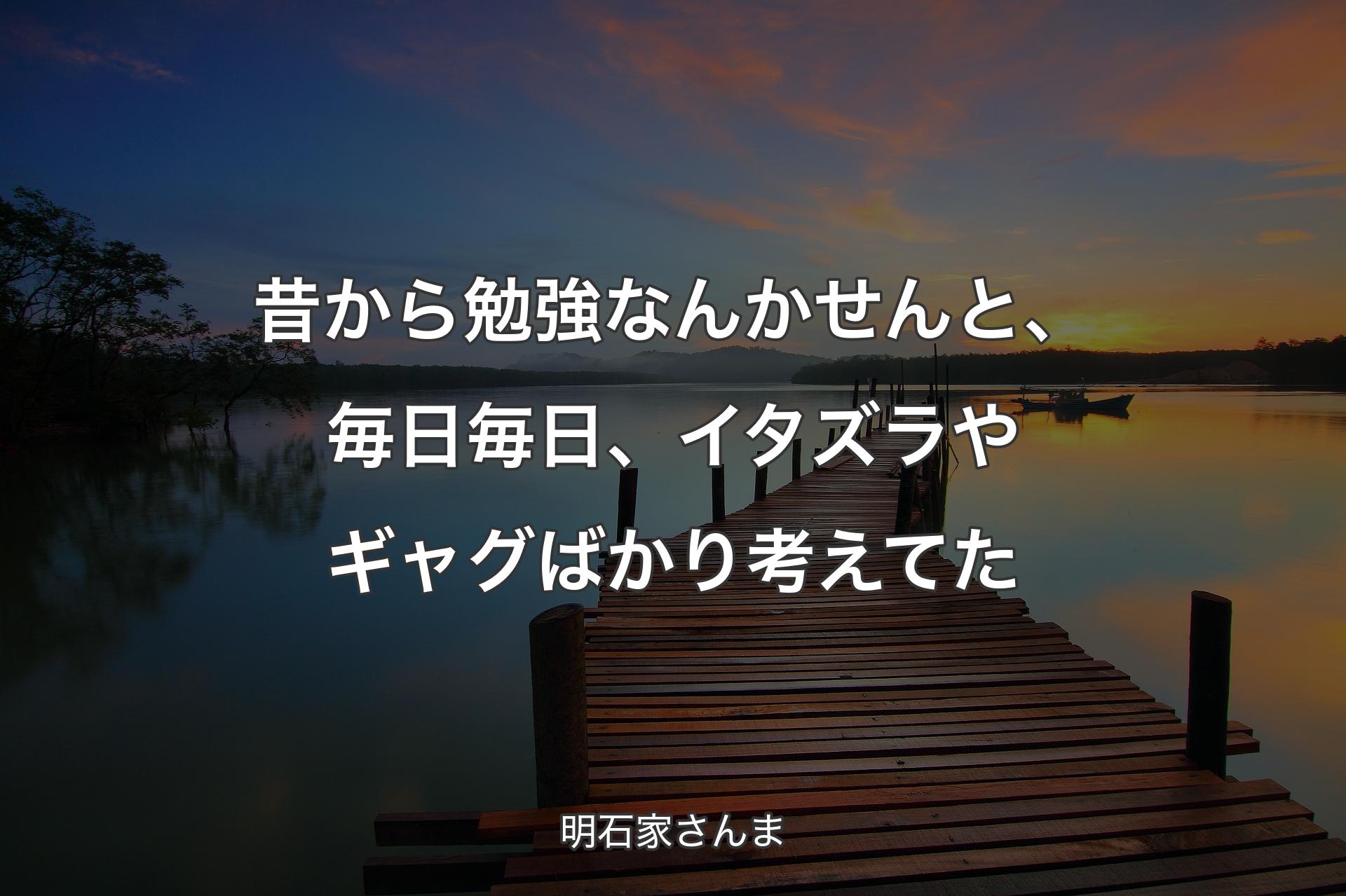 【背景3】昔から勉強なんかせんと、毎日毎日、イタズラやギャグばかり考えてた - 明石家さんま