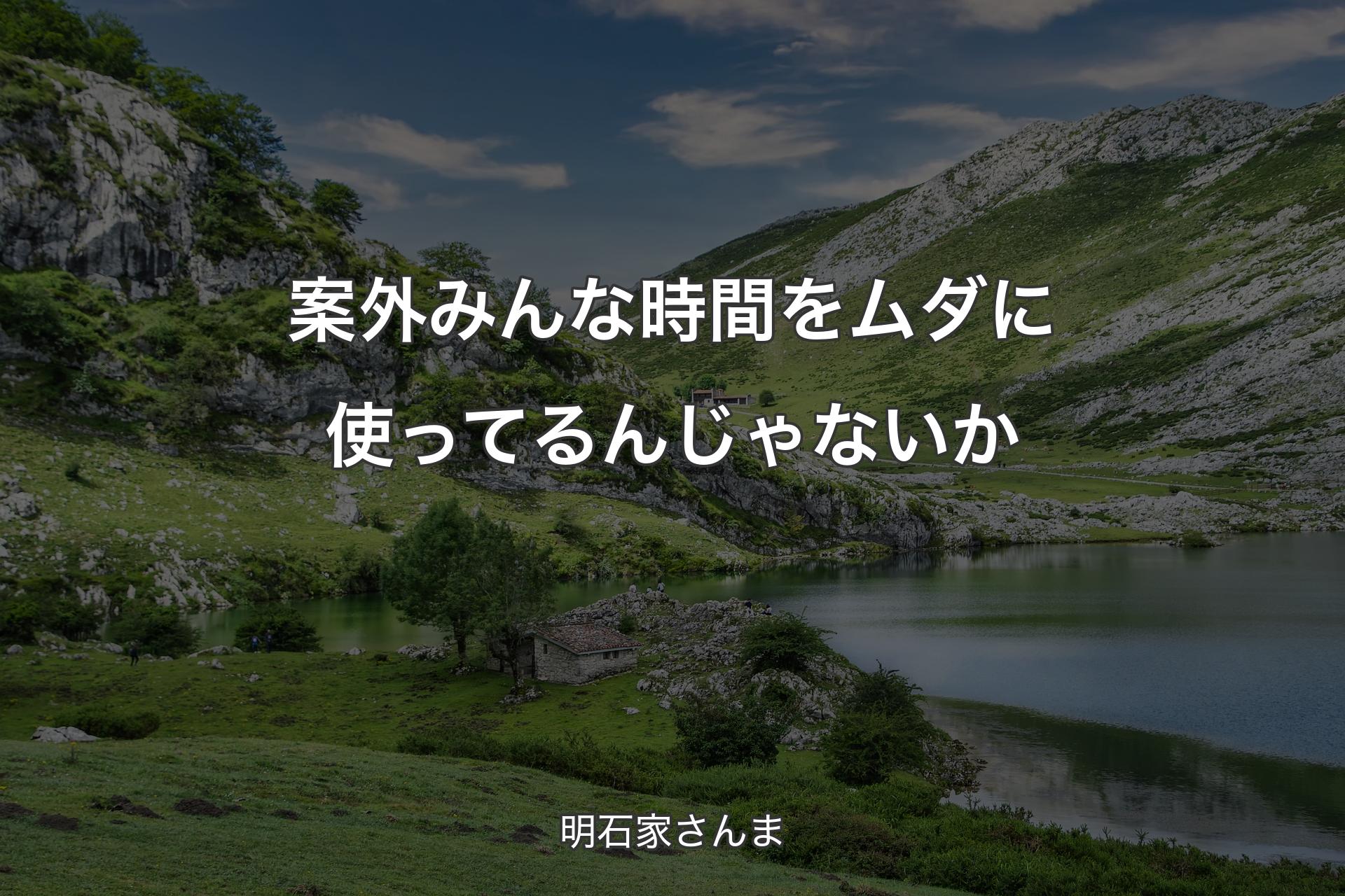 案外みんな時間をムダに使ってるんじゃないか - 明石家さんま