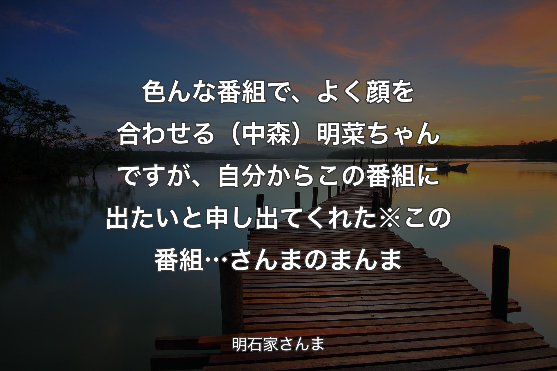 色んな番組で、よく顔を合わせる（中森）明菜ちゃんですが、自分からこの番組に出たいと申し出てくれた※この番組…さんまのまんま - 明石家さんま