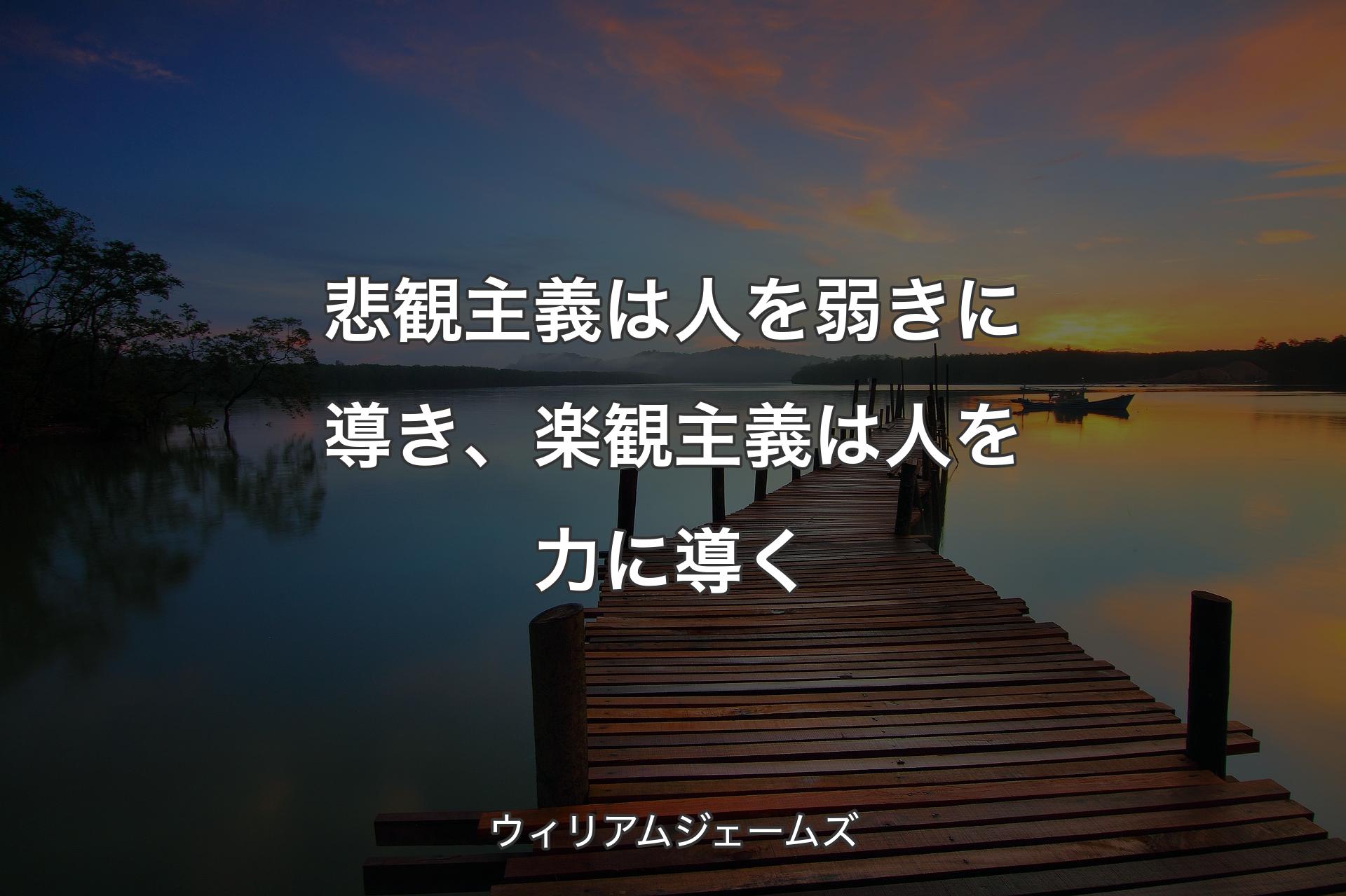 【背景3】悲観主義は人を弱きに導き、楽観主義は人を力に導く - ウィリアムジェームズ