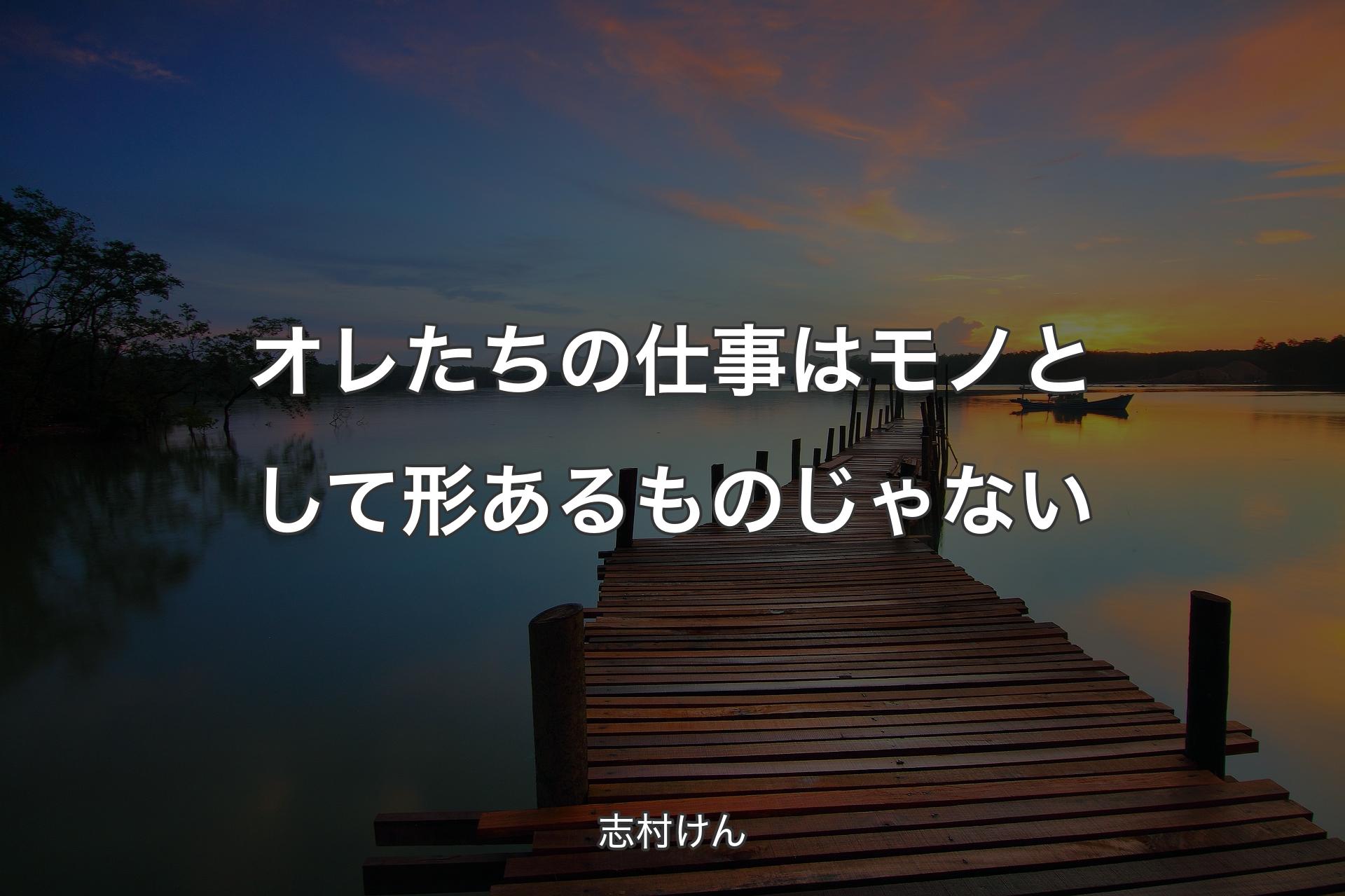 オレたちの仕事はモノとして形あるものじゃない - 志村けん