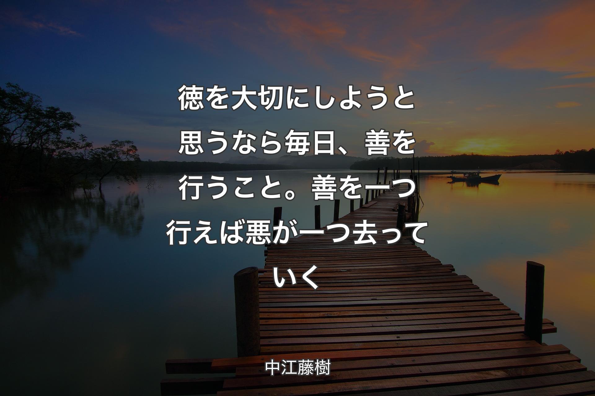 【背景3】徳を大切にしようと思うなら毎日、善を行うこと。善を一つ行えば悪が一つ去っていく - 中江藤樹